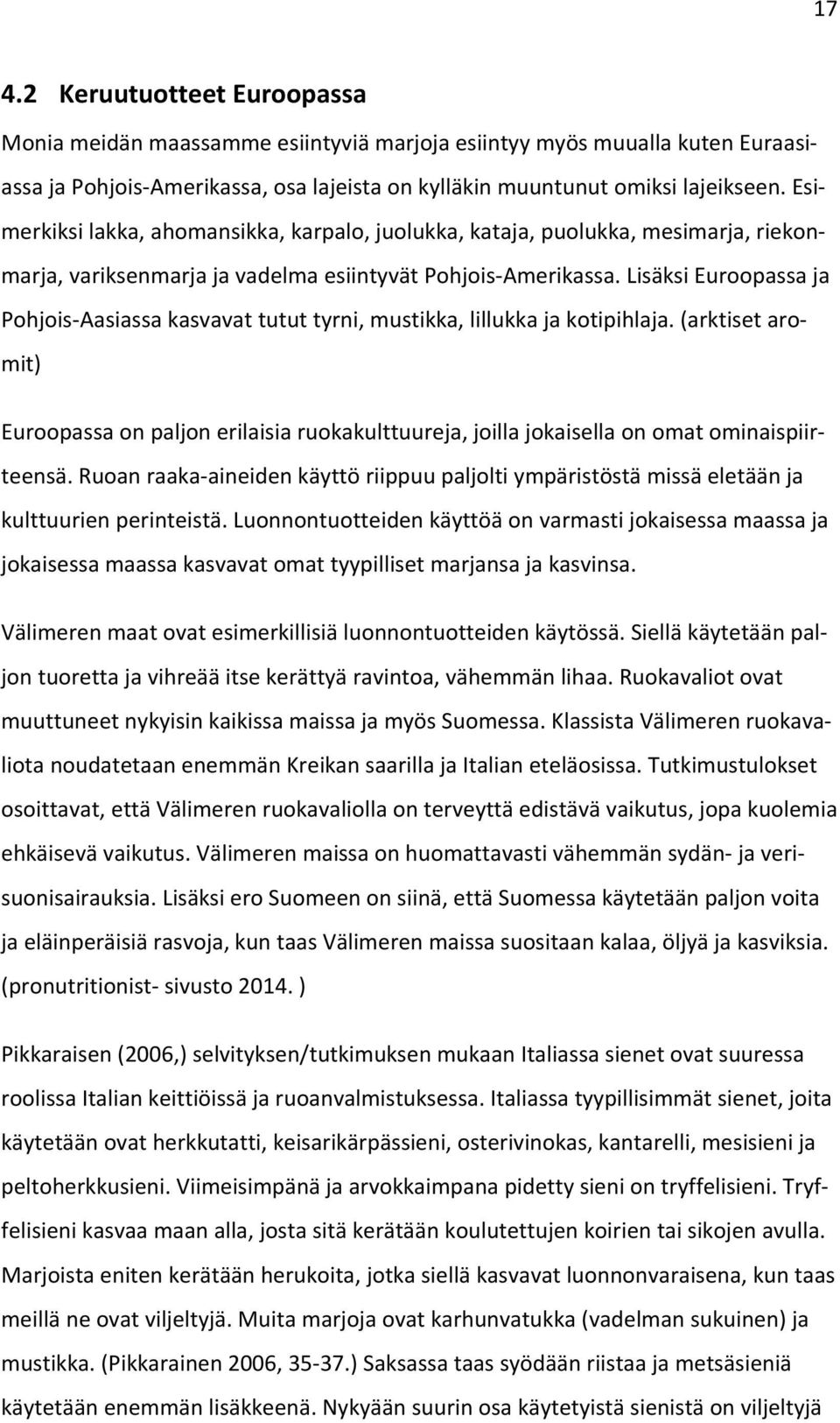 Lisäksi Euroopassa ja Pohjois Aasiassa kasvavat tutut tyrni, mustikka, lillukka ja kotipihlaja.