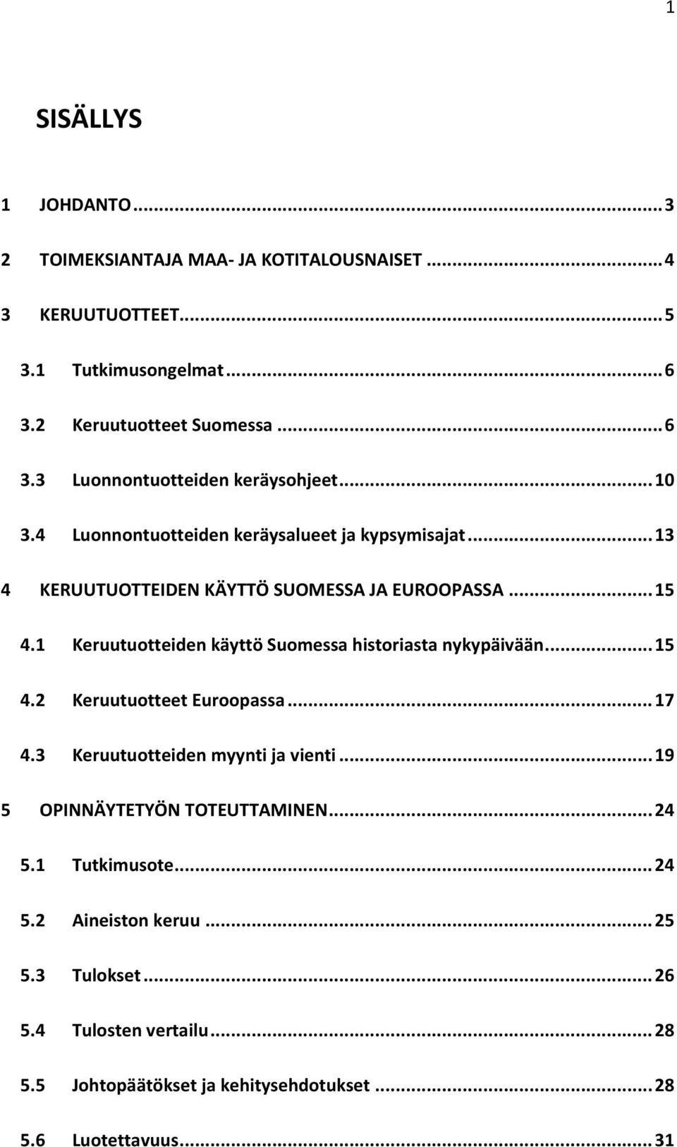 1 Keruutuotteiden käyttö Suomessa historiasta nykypäivään... 15 4.2 Keruutuotteet Euroopassa... 17 4.3 Keruutuotteiden myynti ja vienti.