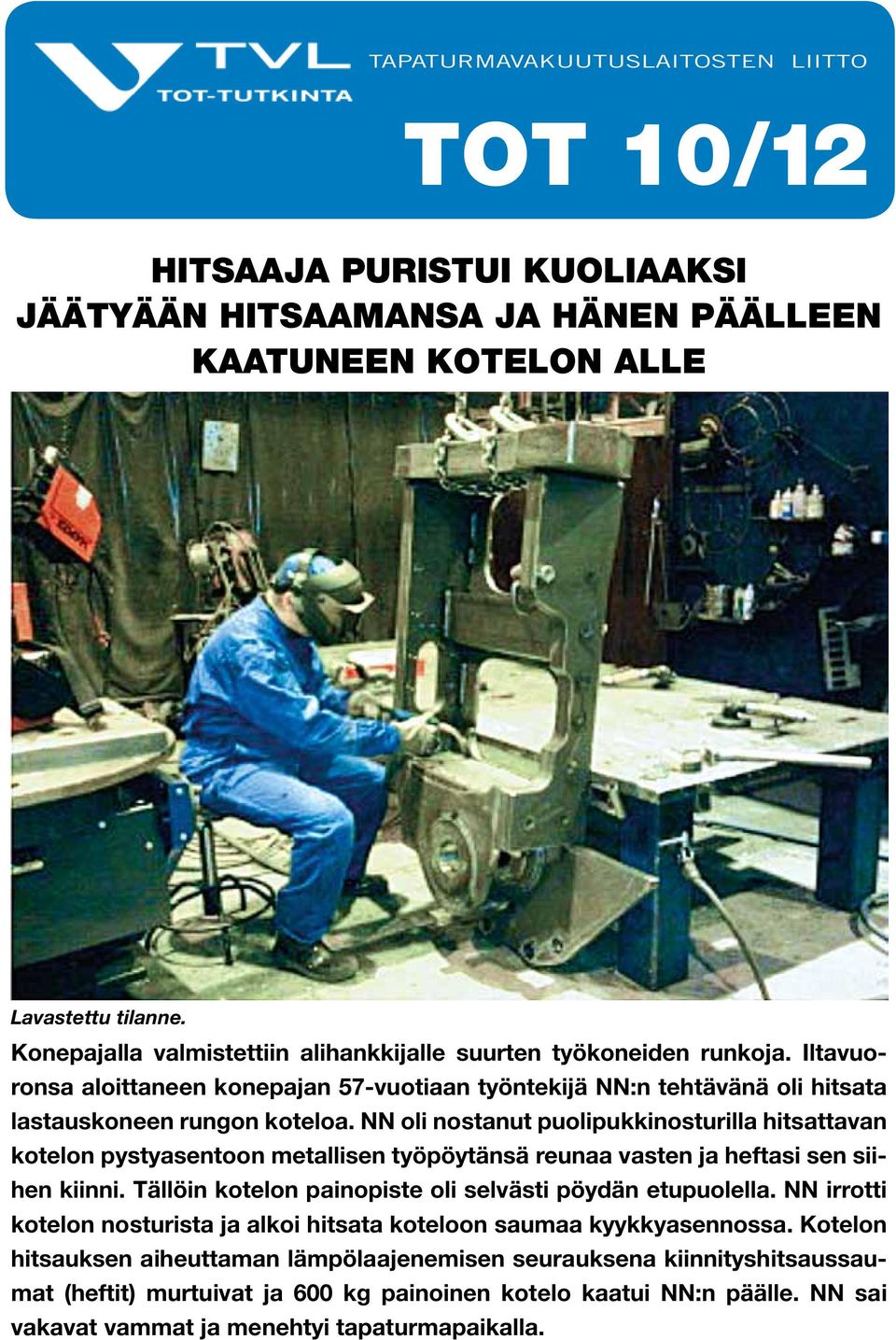 NN oli nostanut puolipukkinosturilla hitsattavan kotelon pystyasentoon metallisen työpöytänsä reunaa vasten ja heftasi sen siihen kiinni. Tällöin kotelon painopiste oli selvästi pöydän etupuolella.