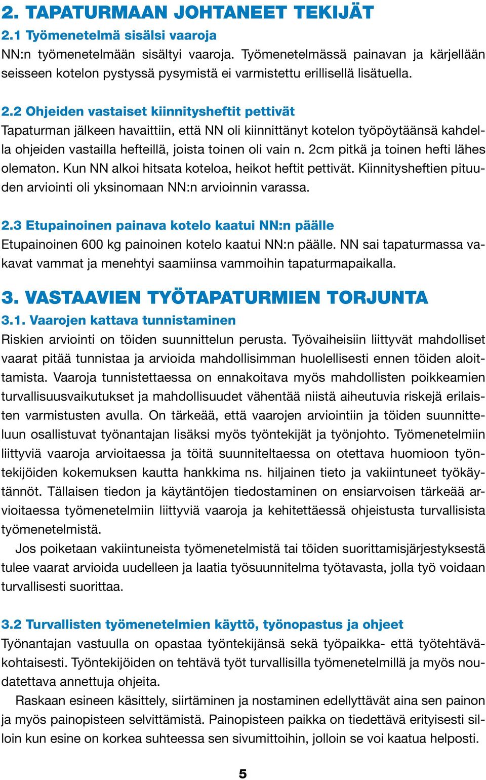 2 Ohjeiden vastaiset kiinnitysheftit pettivät Tapaturman jälkeen havaittiin, että NN oli kiinnittänyt kotelon työpöytäänsä kahdella ohjeiden vastailla hefteillä, joista toinen oli vain n.