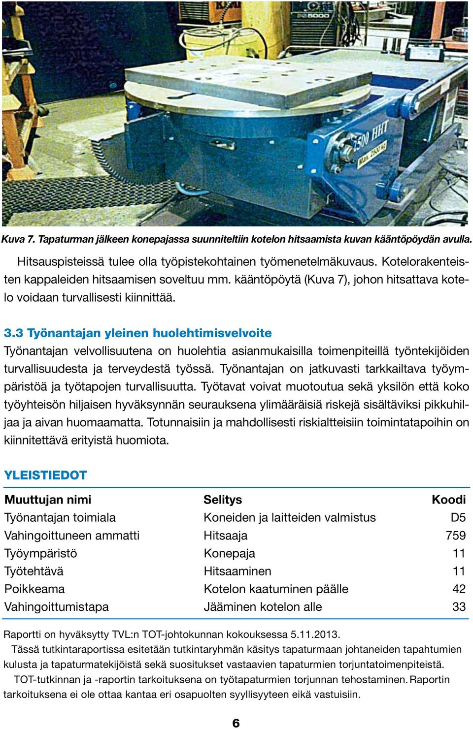 3 Työnantajan yleinen huolehtimisvelvoite Työnantajan velvollisuutena on huolehtia asianmukaisilla toimenpiteillä työntekijöiden turvallisuudesta ja terveydestä työssä.