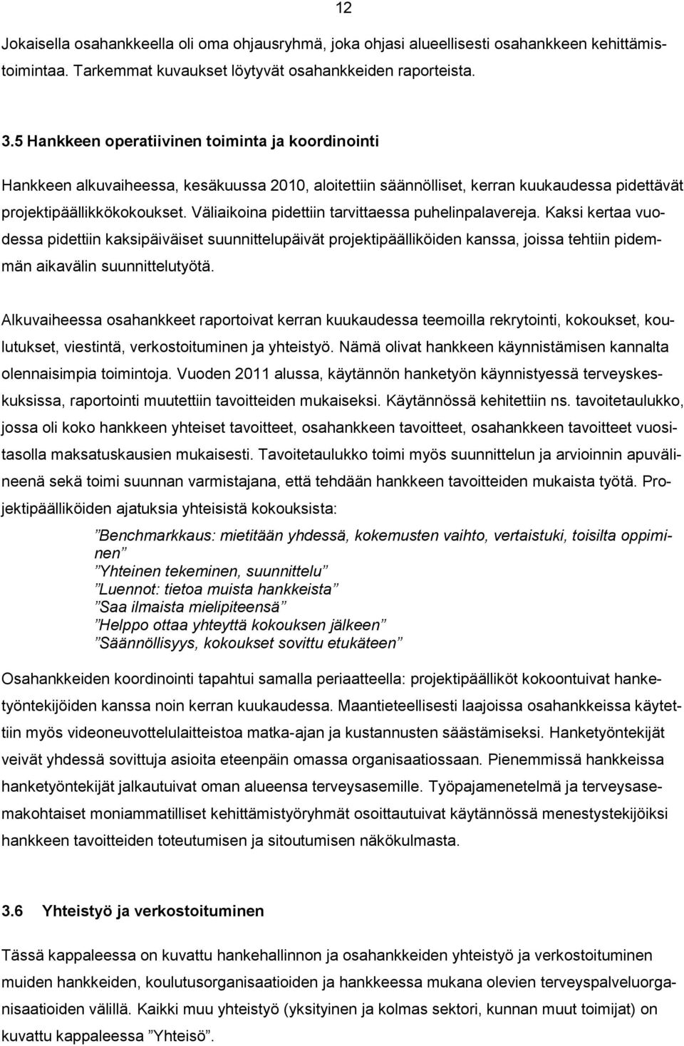 Väliaikoina pidettiin tarvittaessa puhelinpalavereja. Kaksi kertaa vuodessa pidettiin kaksipäiväiset suunnittelupäivät projektipäälliköiden kanssa, joissa tehtiin pidemmän aikavälin suunnittelutyötä.