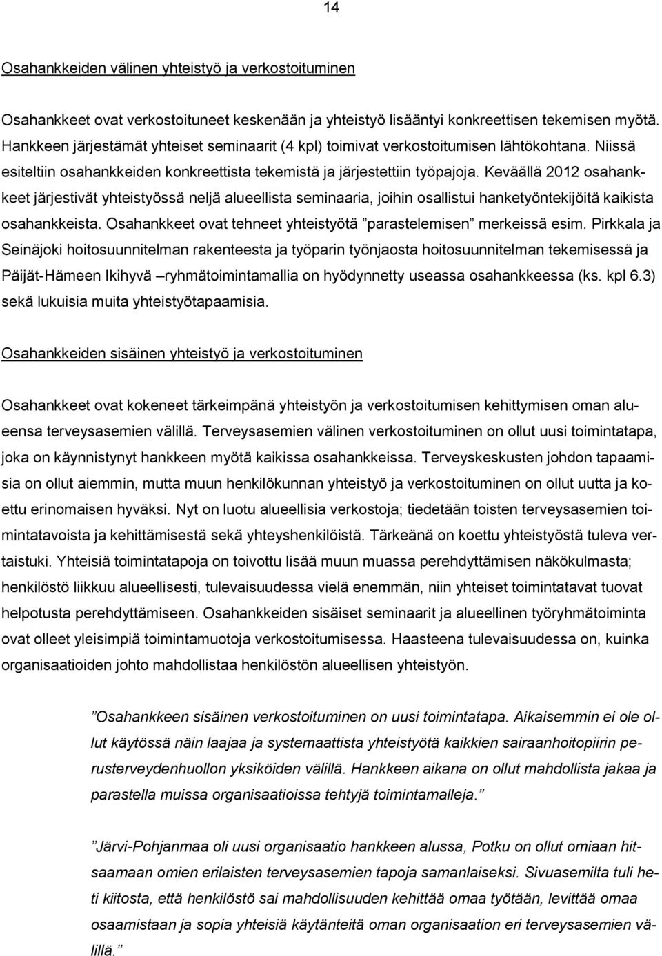 Keväällä 2012 osahankkeet järjestivät yhteistyössä neljä alueellista seminaaria, joihin osallistui hanketyöntekijöitä kaikista osahankkeista.