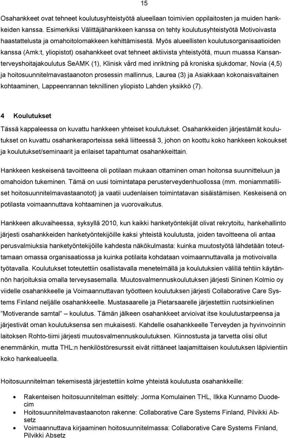 Myös alueellisten koulutusorganisaatioiden kanssa (Amk:t, yliopistot) osahankkeet ovat tehneet aktiivista yhteistyötä, muun muassa Kansanterveyshoitajakoulutus SeAMK (1), Klinisk vård med inriktning