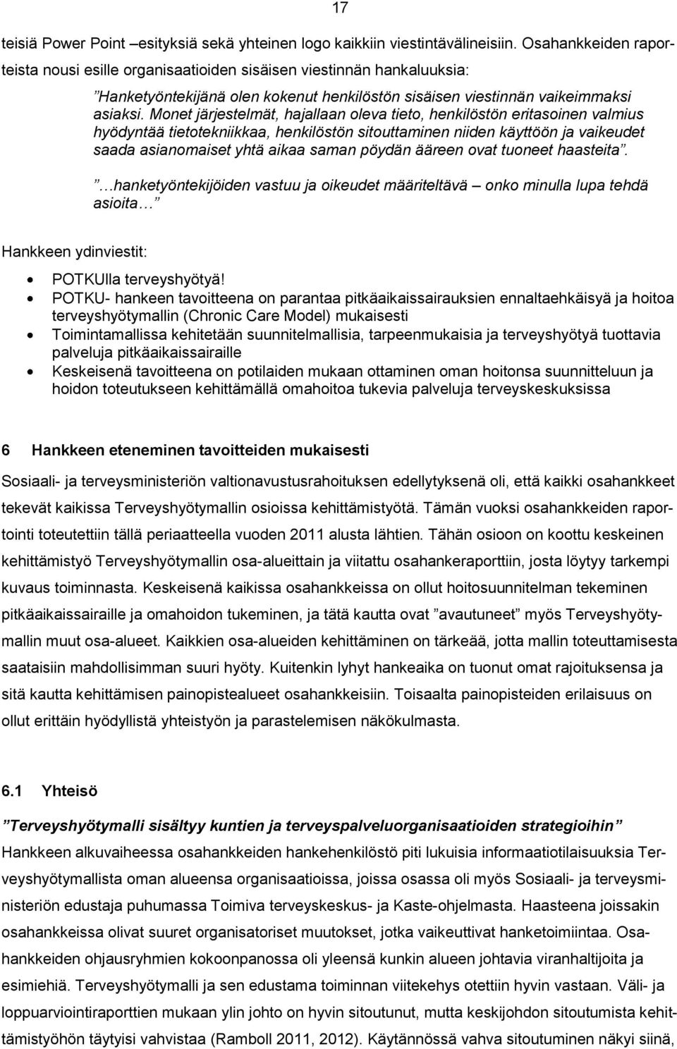 Monet järjestelmät, hajallaan oleva tieto, henkilöstön eritasoinen valmius hyödyntää tietotekniikkaa, henkilöstön sitouttaminen niiden käyttöön ja vaikeudet saada asianomaiset yhtä aikaa saman pöydän