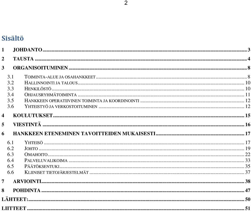 .. 12 4 KOULUTUKSET... 15 5 VIESTINTÄ... 16 6 HANKKEEN ETENEMINEN TAVOITTEIDEN MUKAISESTI... 17 6.1 YHTEISÖ... 17 6.2 JOHTO... 19 6.3 OMAHOITO.