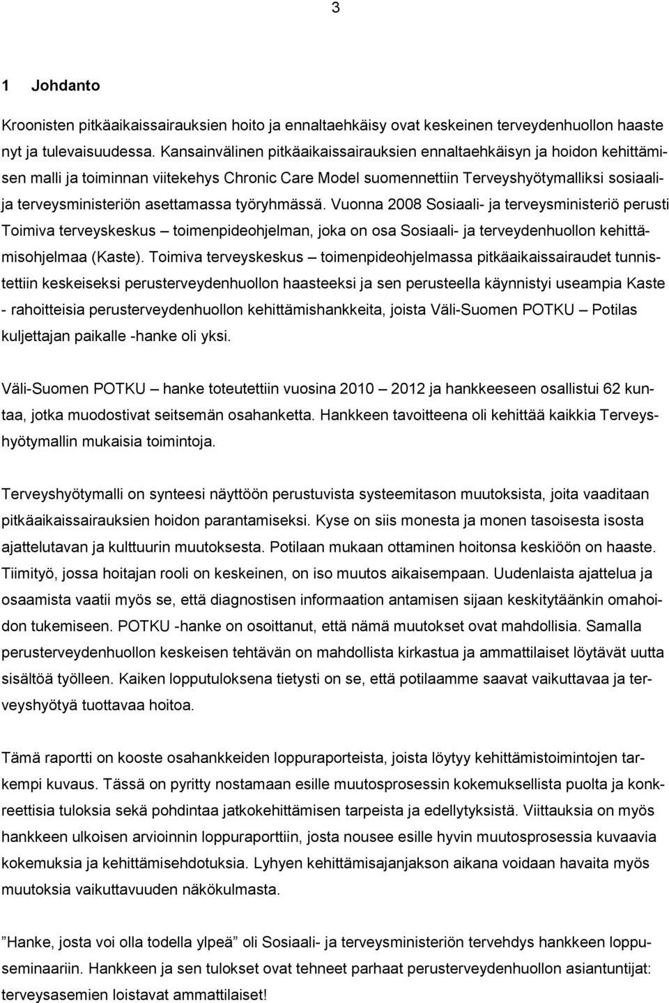 asettamassa työryhmässä. Vuonna 2008 Sosiaali- ja terveysministeriö perusti Toimiva terveyskeskus toimenpideohjelman, joka on osa Sosiaali- ja terveydenhuollon kehittämisohjelmaa (Kaste).