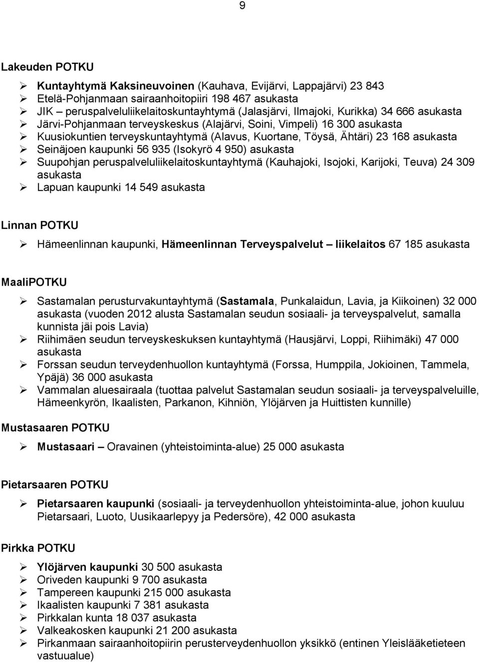 kaupunki 56 935 (Isokyrö 4 950) asukasta Suupohjan peruspalveluliikelaitoskuntayhtymä (Kauhajoki, Isojoki, Karijoki, Teuva) 24 309 asukasta Lapuan kaupunki 14 549 asukasta Linnan POTKU Hämeenlinnan