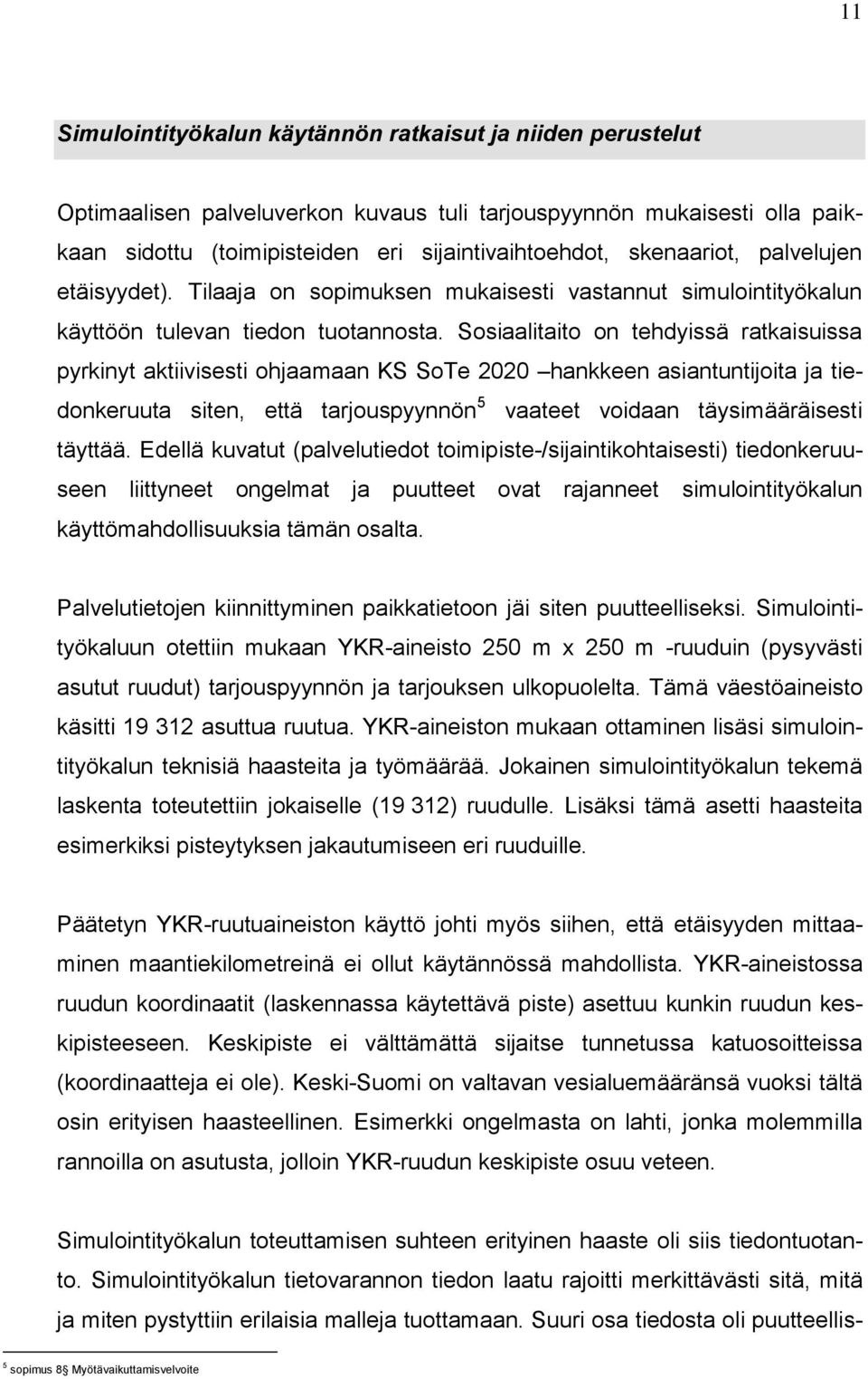 Sosiaalitaito on tehdyissä ratkaisuissa pyrkinyt aktiivisesti ohjaamaan KS SoTe 2020 hankkeen asiantuntijoita ja tiedonkeruuta siten, että tarjouspyynnön 5 vaateet voidaan täysimääräisesti täyttää.