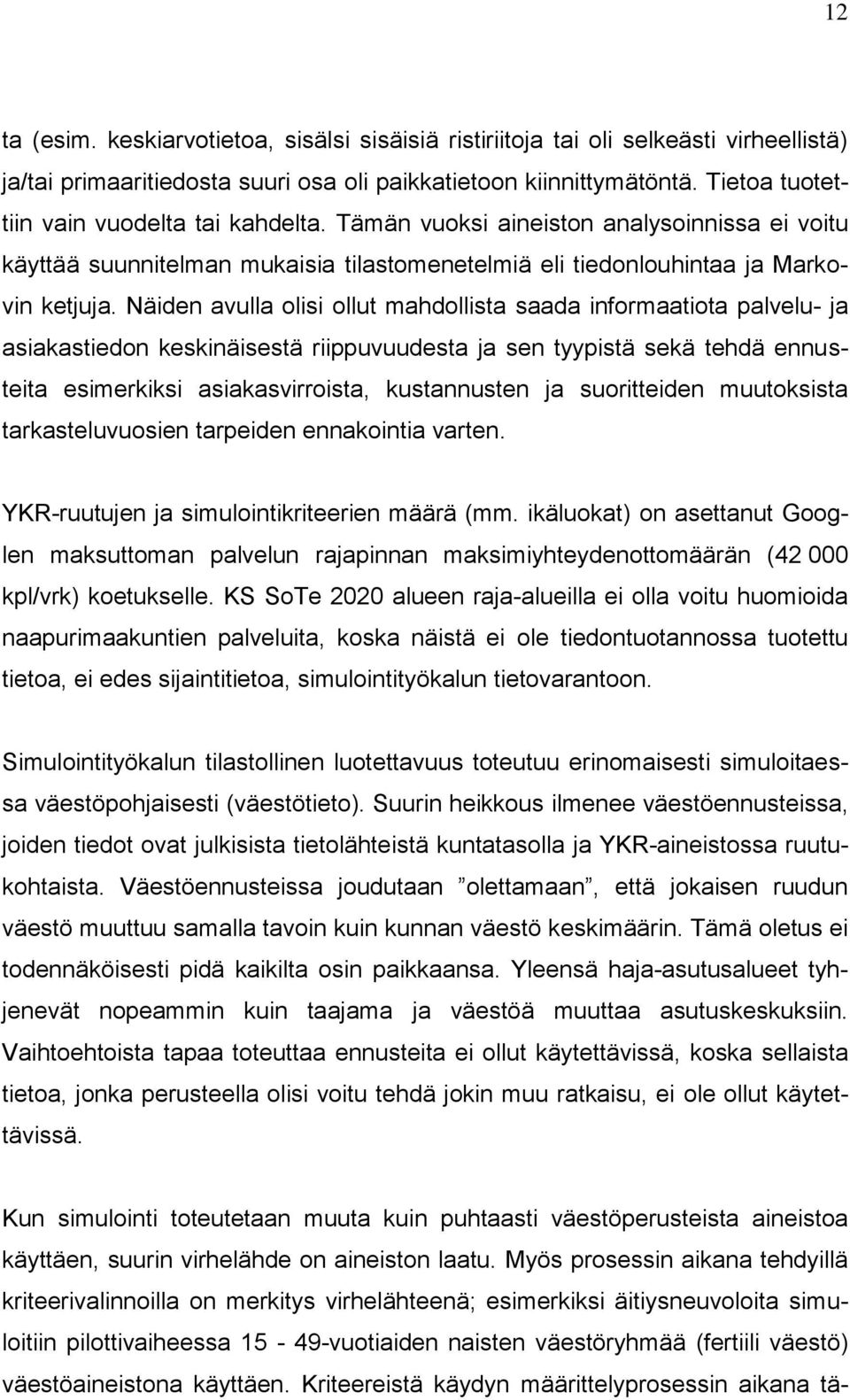Näiden avulla olisi ollut mahdollista saada informaatiota palvelu- ja asiakastiedon keskinäisestä riippuvuudesta ja sen tyypistä sekä tehdä ennusteita esimerkiksi asiakasvirroista, kustannusten ja