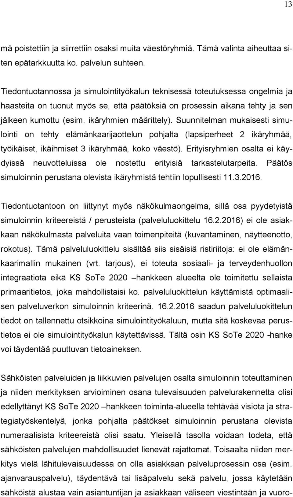 Suunnitelman mukaisesti simulointi on tehty elämänkaarijaottelun pohjalta (lapsiperheet 2 ikäryhmää, työikäiset, ikäihmiset 3 ikäryhmää, koko väestö).