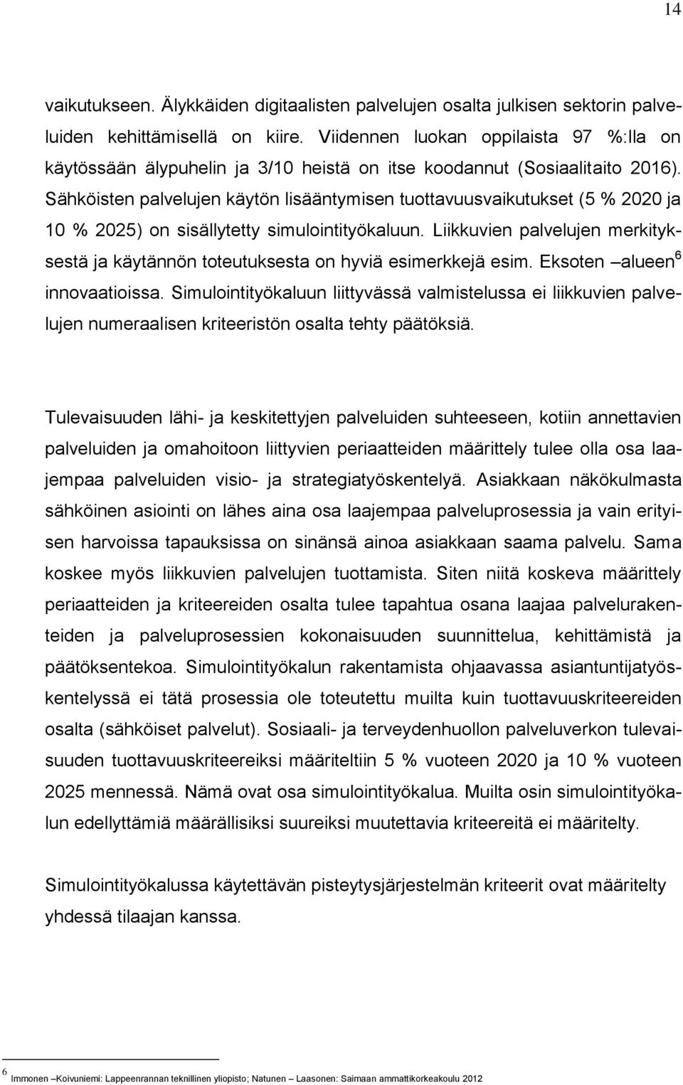Sähköisten palvelujen käytön lisääntymisen tuottavuusvaikutukset (5 % 2020 ja 10 % 2025) on sisällytetty simulointityökaluun.