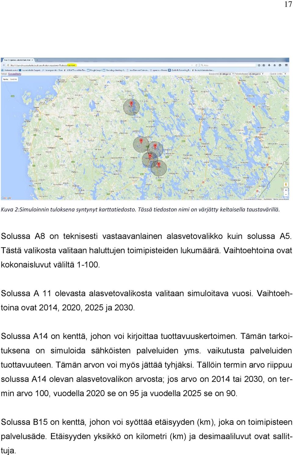 Vaihtoehtoina ovat 2014, 2020, 2025 ja 2030. Solussa A14 on kenttä, johon voi kirjoittaa tuottavuuskertoimen. Tämän tarkoituksena on simuloida sähköisten palveluiden yms.