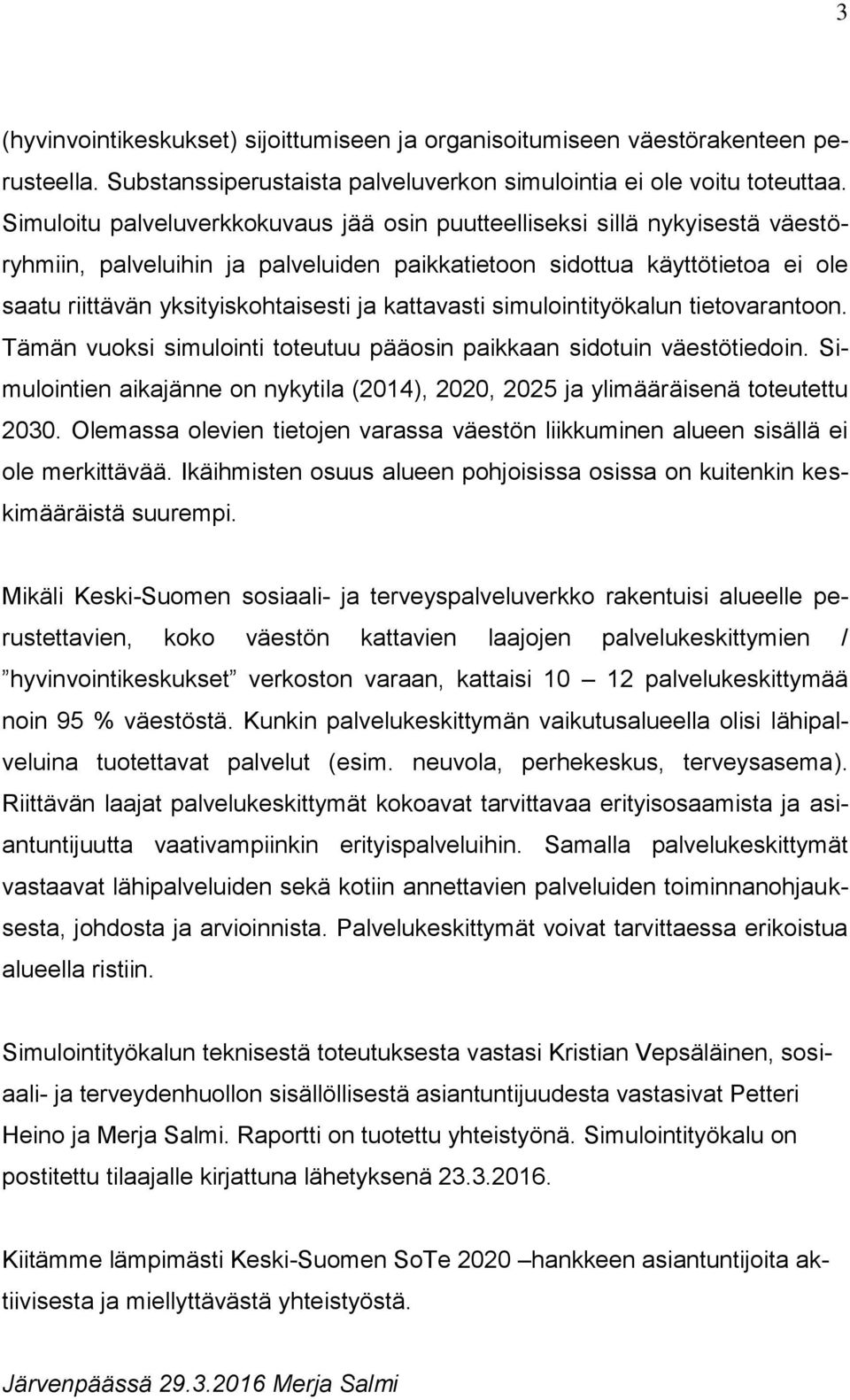 kattavasti simulointityökalun tietovarantoon. Tämän vuoksi simulointi toteutuu pääosin paikkaan sidotuin väestötiedoin.