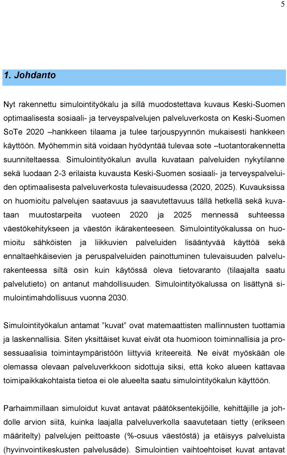 Simulointityökalun avulla kuvataan palveluiden nykytilanne sekä luodaan 2-3 erilaista kuvausta Keski-Suomen sosiaali- ja terveyspalveluiden optimaalisesta palveluverkosta tulevaisuudessa (2020, 2025).