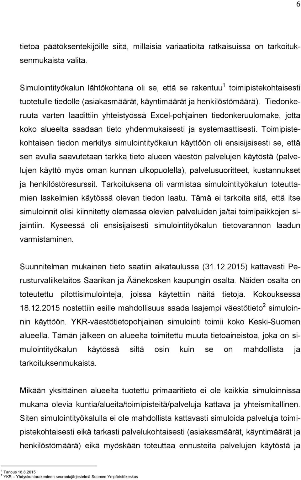 Tiedonkeruuta varten laadittiin yhteistyössä Excel-pohjainen tiedonkeruulomake, jotta koko alueelta saadaan tieto yhdenmukaisesti ja systemaattisesti.