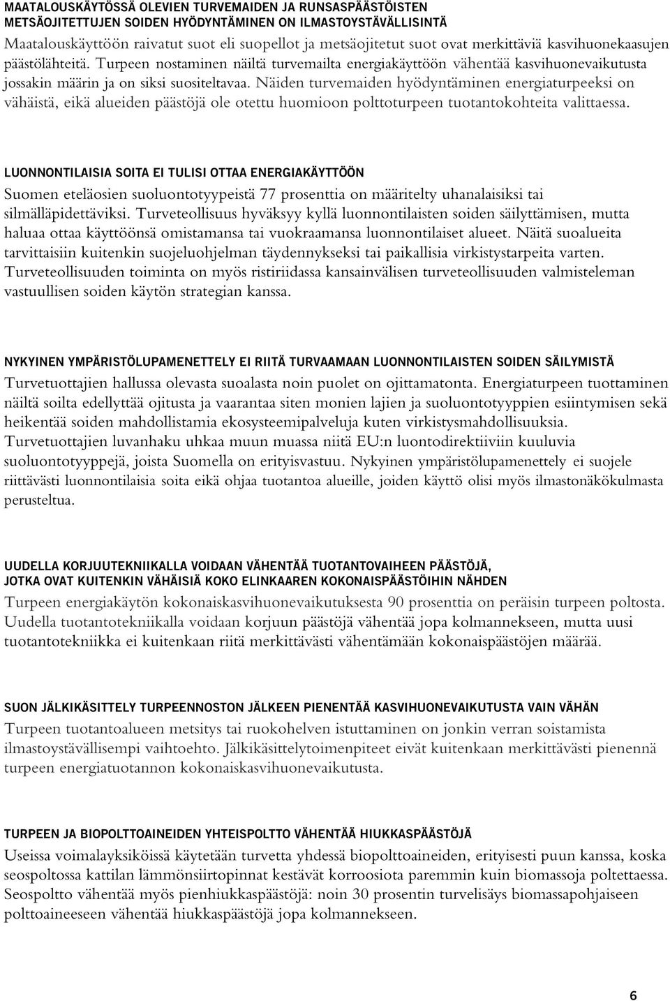 Näiden turvemaiden hyödyntäminen energiaturpeeksi on vähäistä, eikä alueiden päästöjä ole otettu huomioon polttoturpeen tuotantokohteita valittaessa.