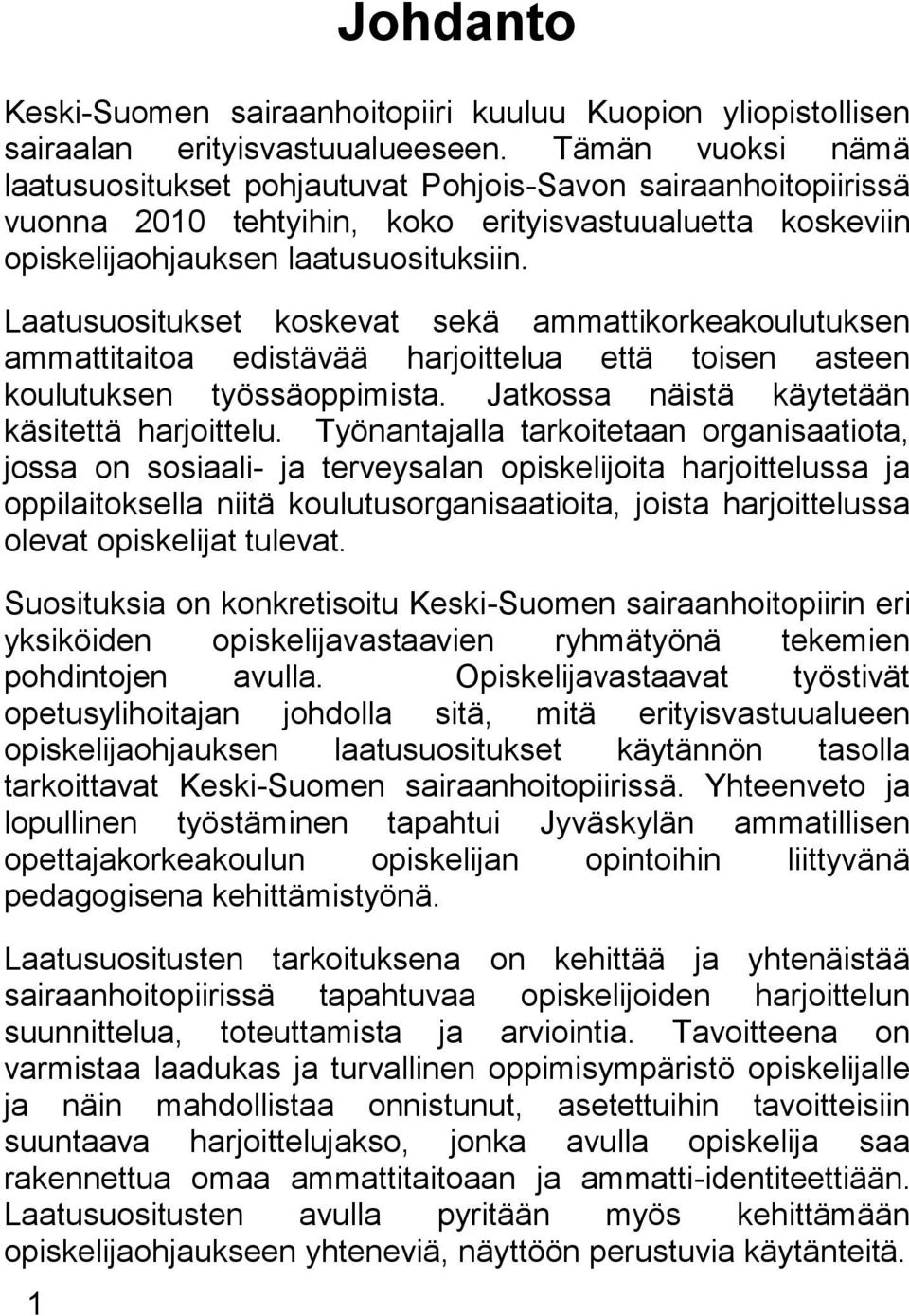 Laatusuositukset koskevat sekä ammattikorkeakoulutuksen ammattitaitoa edistävää harjoittelua että toisen asteen koulutuksen työssäoppimista. Jatkossa näistä käytetään käsitettä harjoittelu.