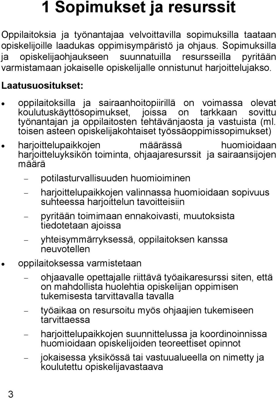 Laatusuositukset: oppilaitoksilla ja sairaanhoitopiirillä on voimassa olevat koulutuskäyttösopimukset, joissa on tarkkaan sovittu työnantajan ja oppilaitosten tehtävänjaosta ja vastuista (ml.