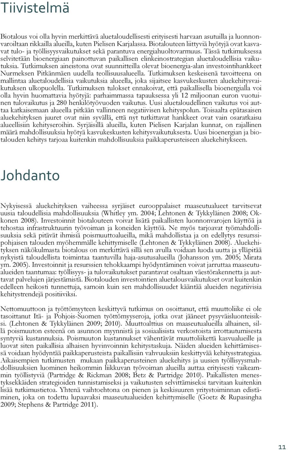 Tässä tutkimuksessa selvitetään bioenergiaan painottuvan paikallisen elinkeinostrategian aluetaloudellisia vaikutuksia.