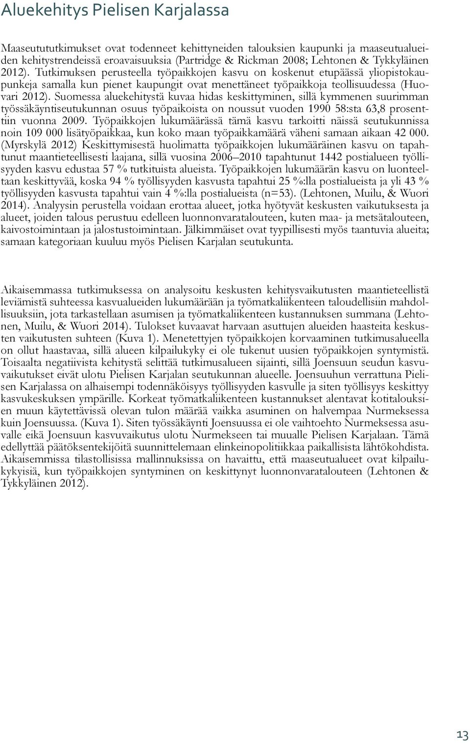 Suomessa aluekehitystä kuvaa hidas keskittyminen, sillä kymmenen suurimman työssäkäyntiseutukunnan osuus työpaikoista on noussut vuoden 1990 58:sta 63,8 prosenttiin vuonna 2009.