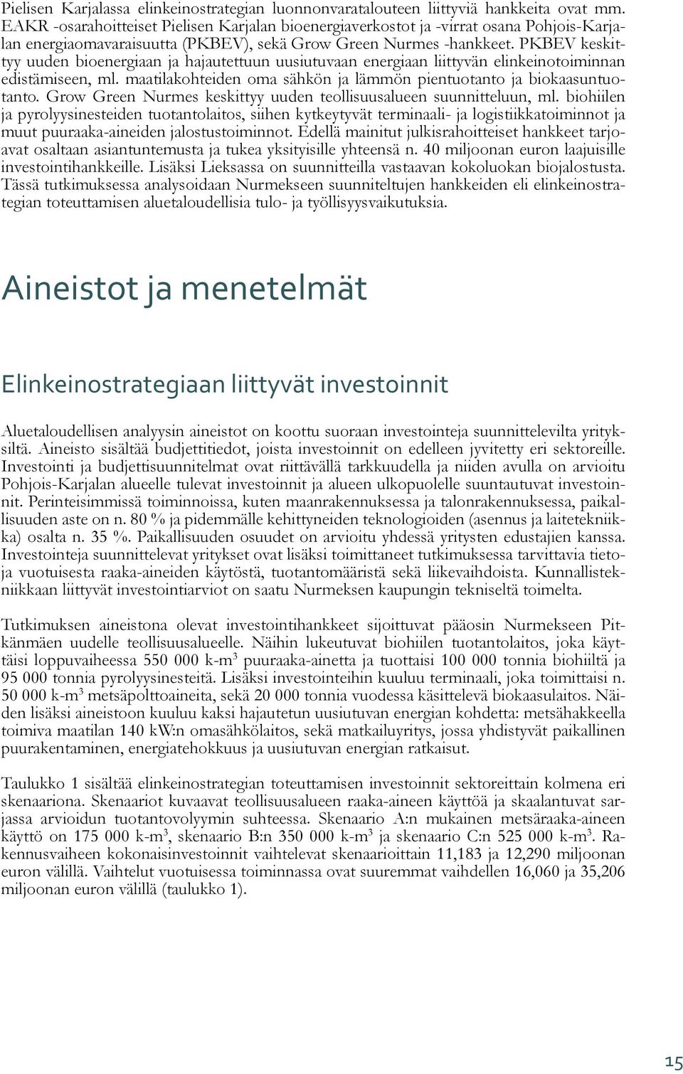 PKBEV keskittyy uuden bioenergiaan ja hajautettuun uusiutuvaan energiaan liittyvän elinkeinotoiminnan edistämiseen, ml. maatilakohteiden oma sähkön ja lämmön pientuotanto ja biokaasuntuotanto.