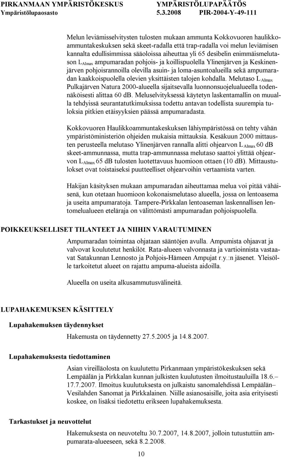 olevien yksittäisten talojen kohdalla. Melutaso L AImax Pulkajärven Natura 2000 alueella sijaitsevalla luonnonsuojelualueella todennäköisesti alittaa 60 db.