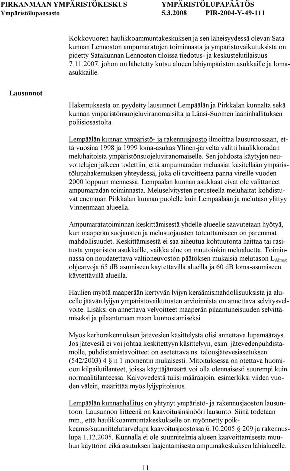 Lausunnot Hakemuksesta on pyydetty lausunnot Lempäälän ja Pirkkalan kunnalta sekä kunnan ympäristönsuojeluviranomaisilta ja Länsi Suomen lääninhallituksen poliisiosastolta.