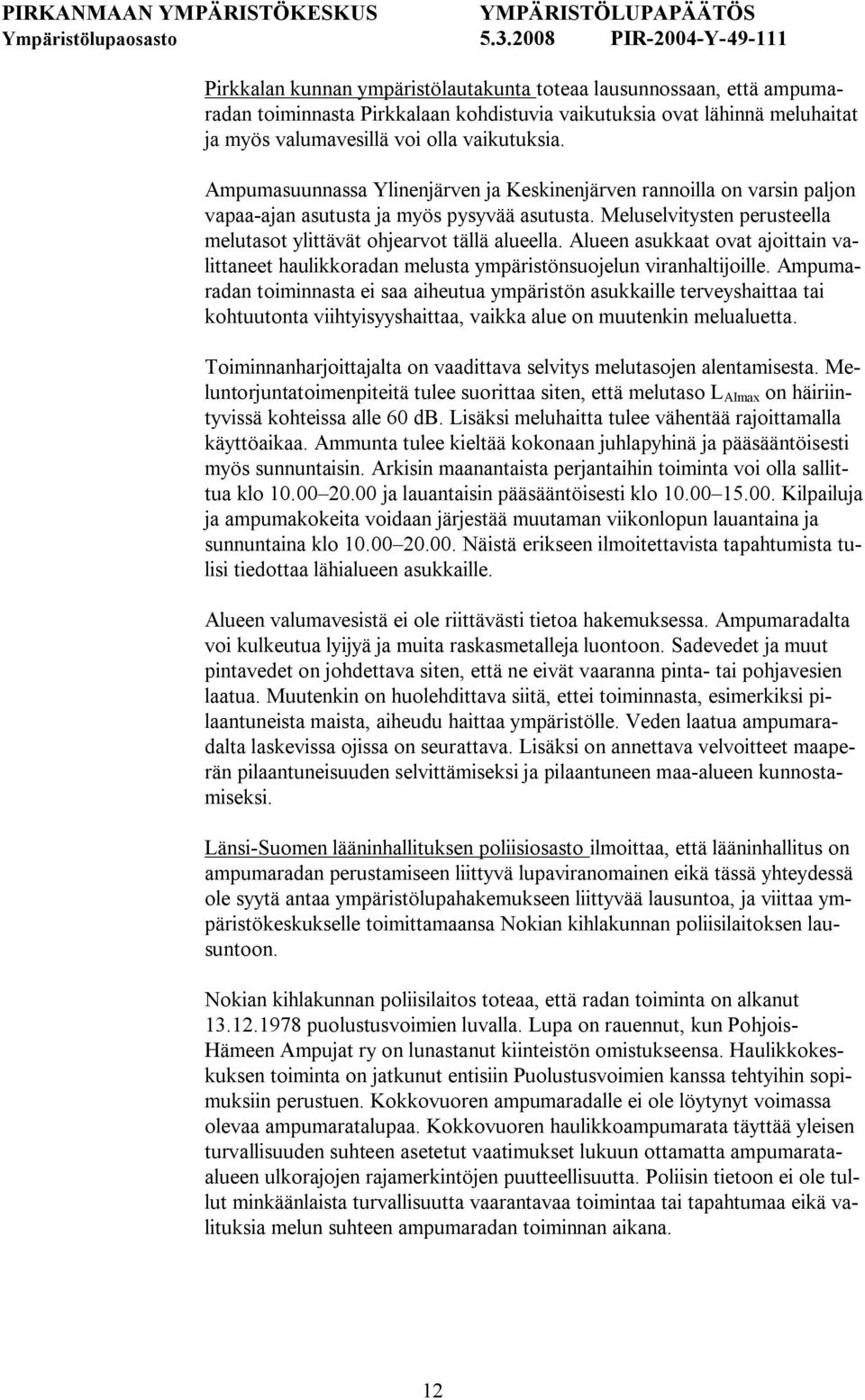 Alueen asukkaat ovat ajoittain valittaneet haulikkoradan melusta ympäristönsuojelun viranhaltijoille.