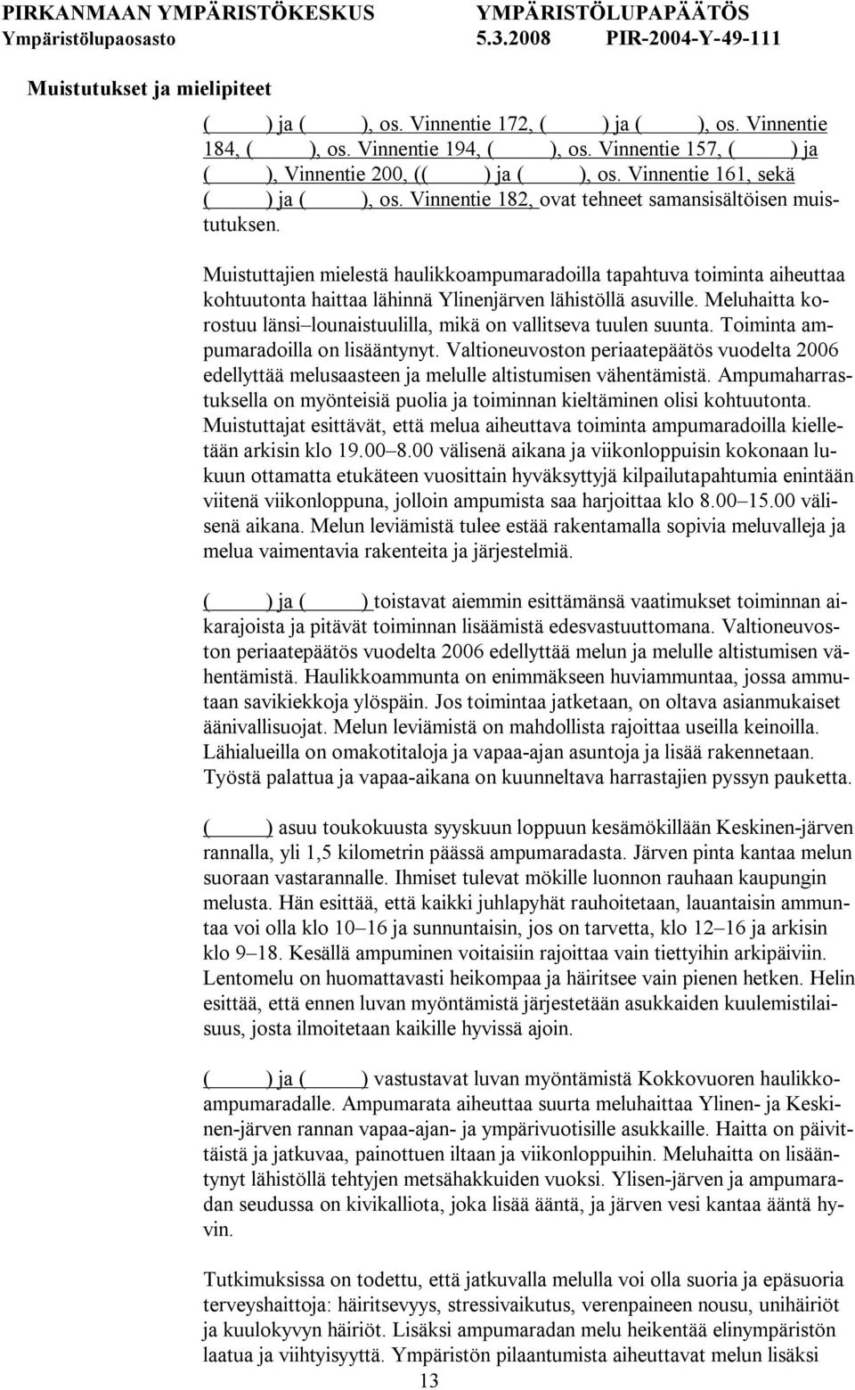 Muistuttajien mielestä haulikkoampumaradoilla tapahtuva toiminta aiheuttaa kohtuutonta haittaa lähinnä Ylinenjärven lähistöllä asuville.