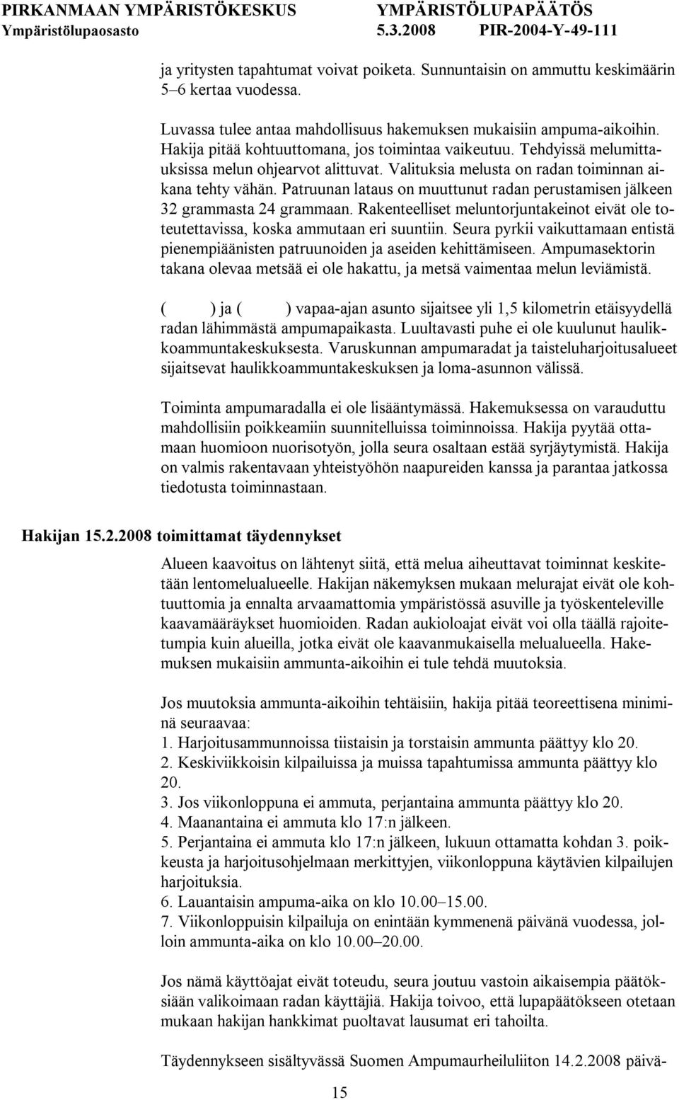 Patruunan lataus on muuttunut radan perustamisen jälkeen 32 grammasta 24 grammaan. Rakenteelliset meluntorjuntakeinot eivät ole toteutettavissa, koska ammutaan eri suuntiin.