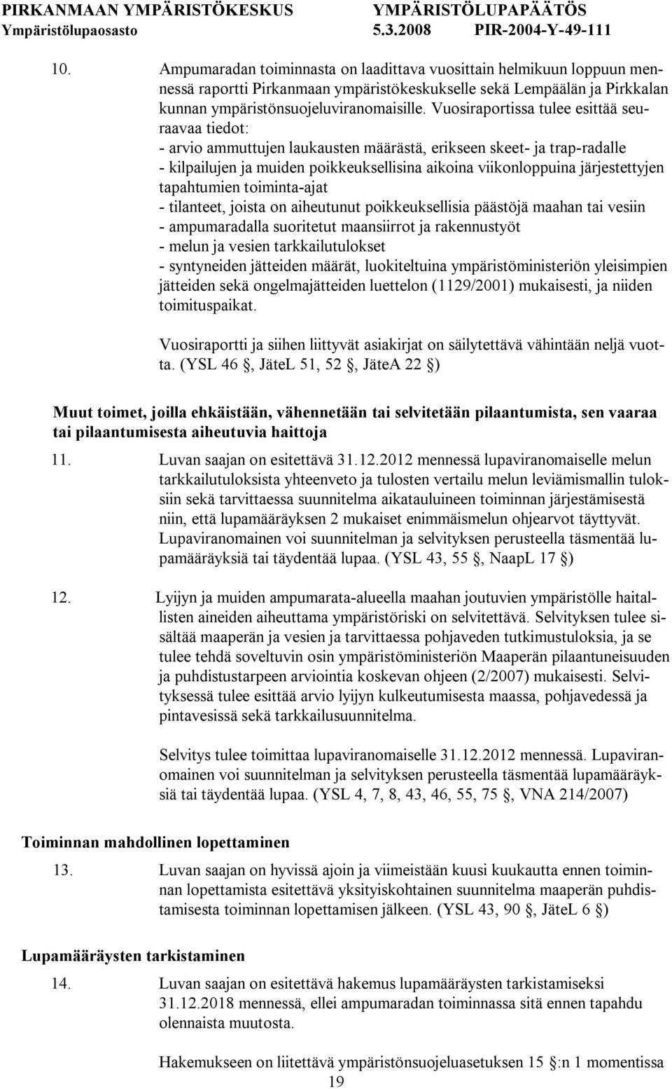 tapahtumien toiminta ajat tilanteet, joista on aiheutunut poikkeuksellisia päästöjä maahan tai vesiin ampumaradalla suoritetut maansiirrot ja rakennustyöt melun ja vesien tarkkailutulokset