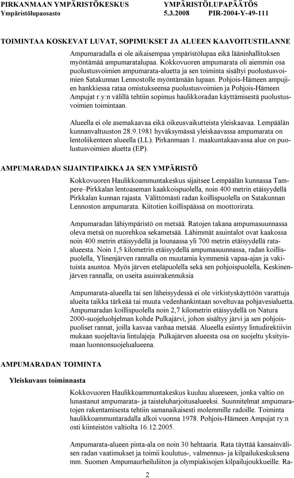 Pohjois Hämeen ampujien hankkiessa rataa omistukseensa puolustusvoimien ja Pohjois Hämeen Ampujat r.y:n välillä tehtiin sopimus haulikkoradan käyttämisestä puolustusvoimien toimintaan.