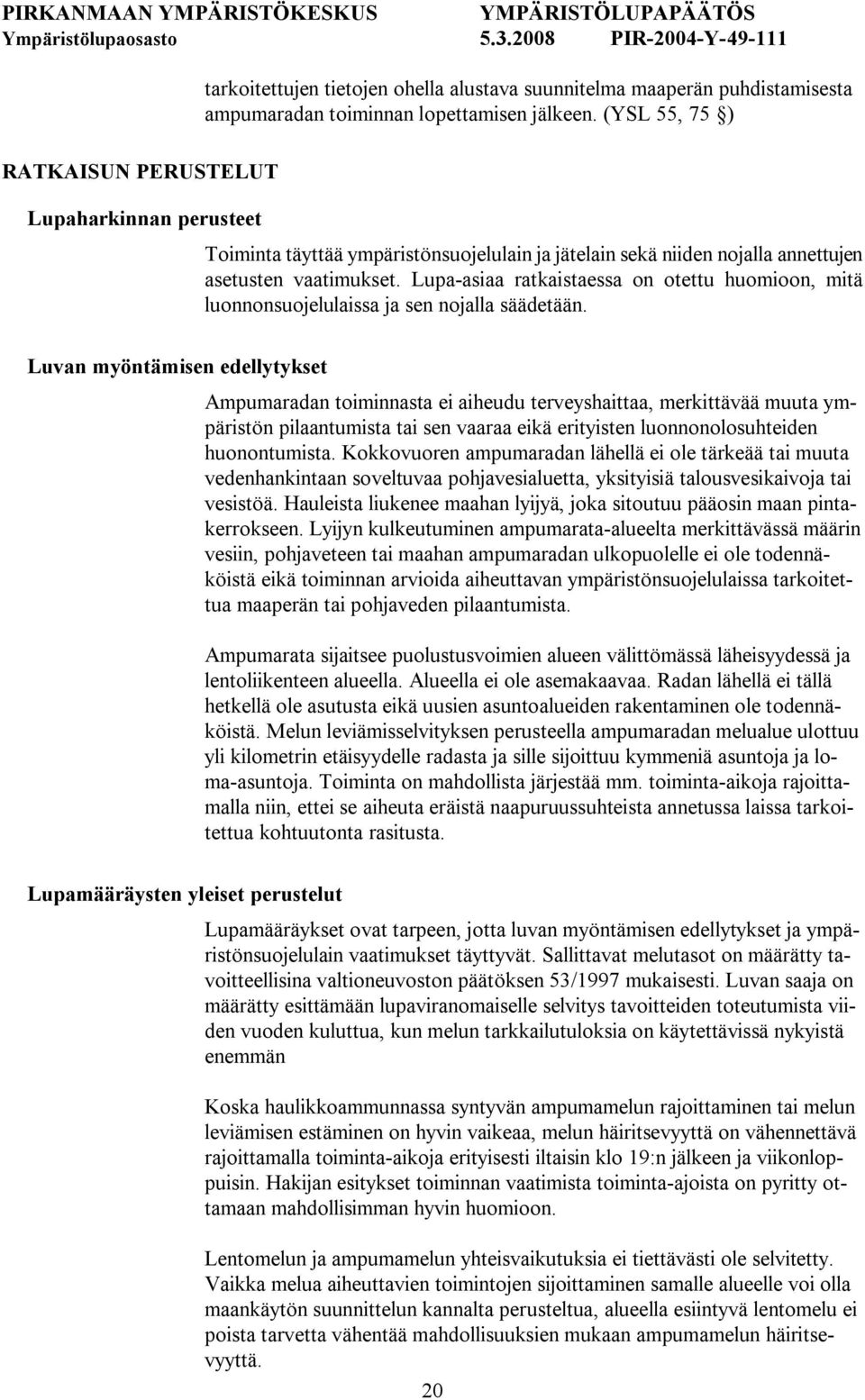 Lupa asiaa ratkaistaessa on otettu huomioon, mitä luonnonsuojelulaissa ja sen nojalla säädetään.