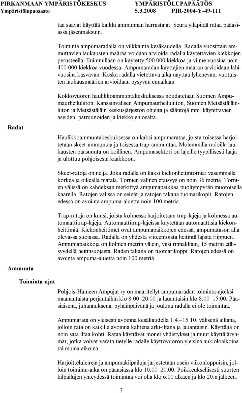 Ampumaradan käyttäjien määrän arvioidaan lähivuosina kasvavan. Koska radalla vietettävä aika näyttää lyhenevän, vuotuisten laukausmäärien arvioidaan pysyvän ennallaan.