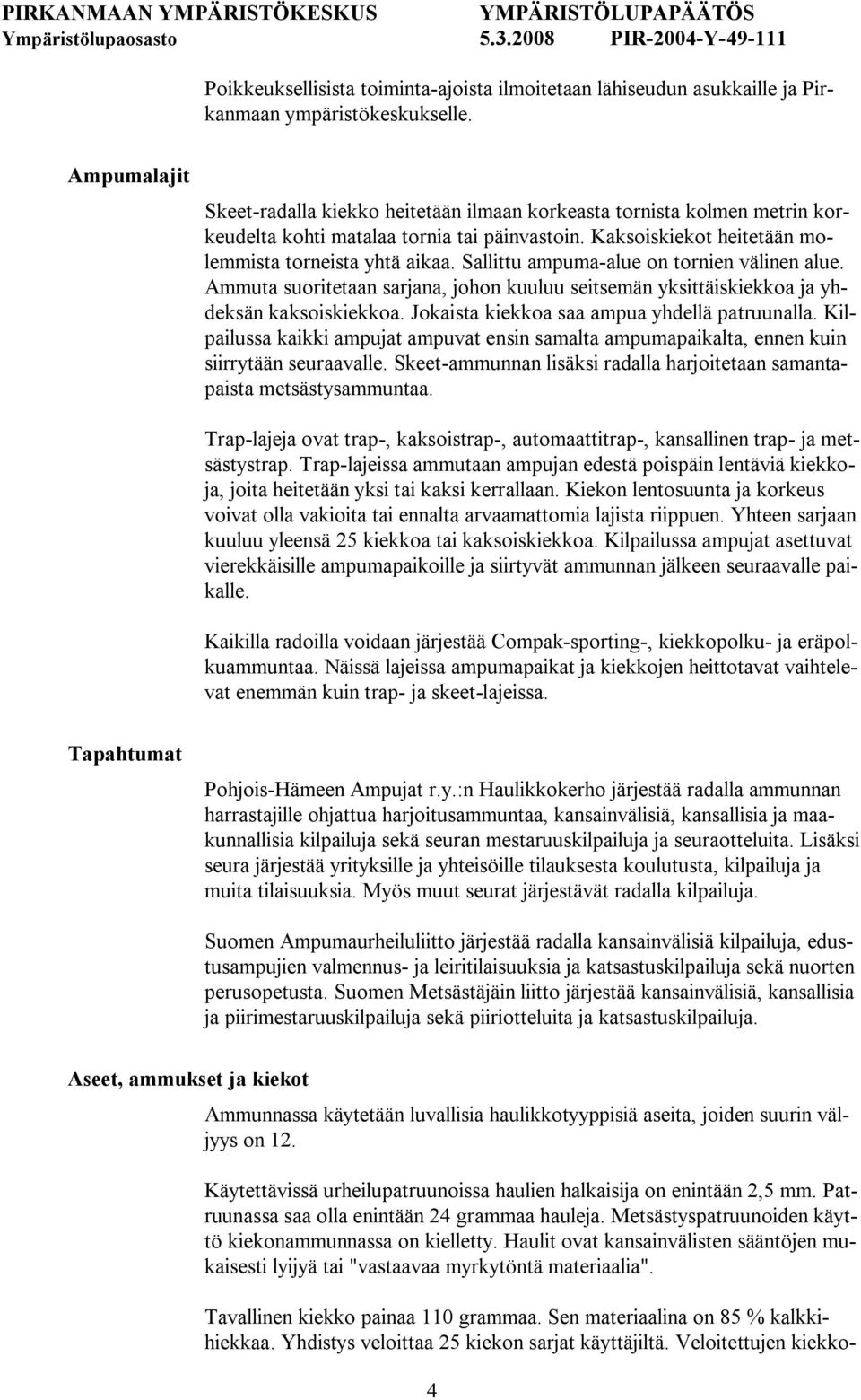 Sallittu ampuma alue on tornien välinen alue. Ammuta suoritetaan sarjana, johon kuuluu seitsemän yksittäiskiekkoa ja yhdeksän kaksoiskiekkoa. Jokaista kiekkoa saa ampua yhdellä patruunalla.
