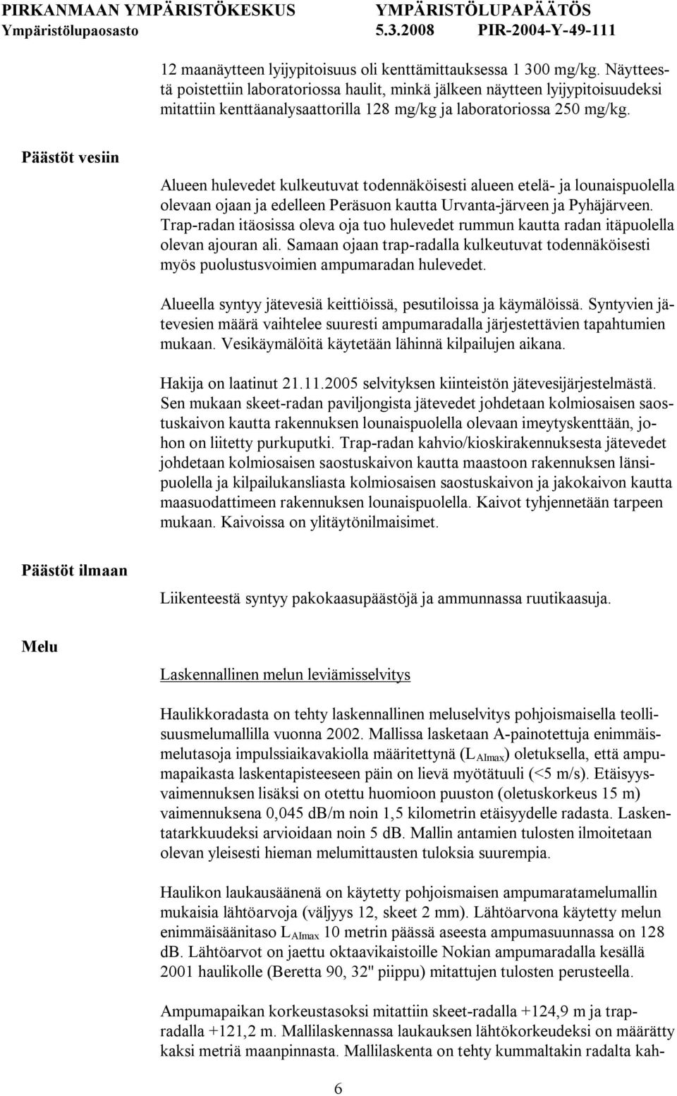 Päästöt vesiin Alueen hulevedet kulkeutuvat todennäköisesti alueen etelä ja lounaispuolella olevaan ojaan ja edelleen Peräsuon kautta Urvanta järveen ja Pyhäjärveen.