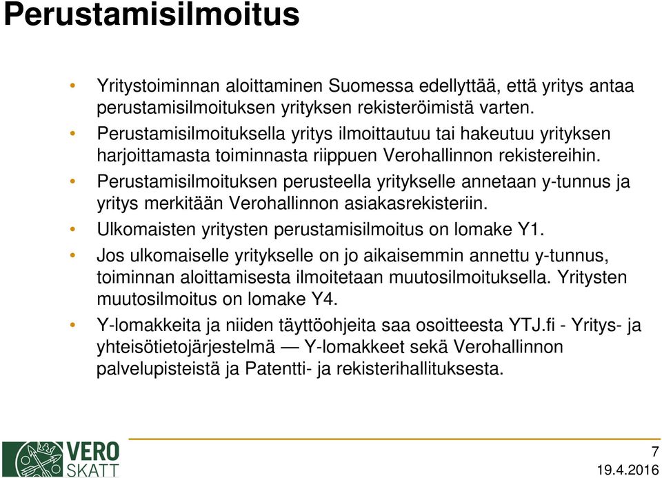 Perustamisilmoituksen perusteella yritykselle annetaan y-tunnus ja yritys merkitään Verohallinnon asiakasrekisteriin. Ulkomaisten yritysten perustamisilmoitus on lomake Y1.