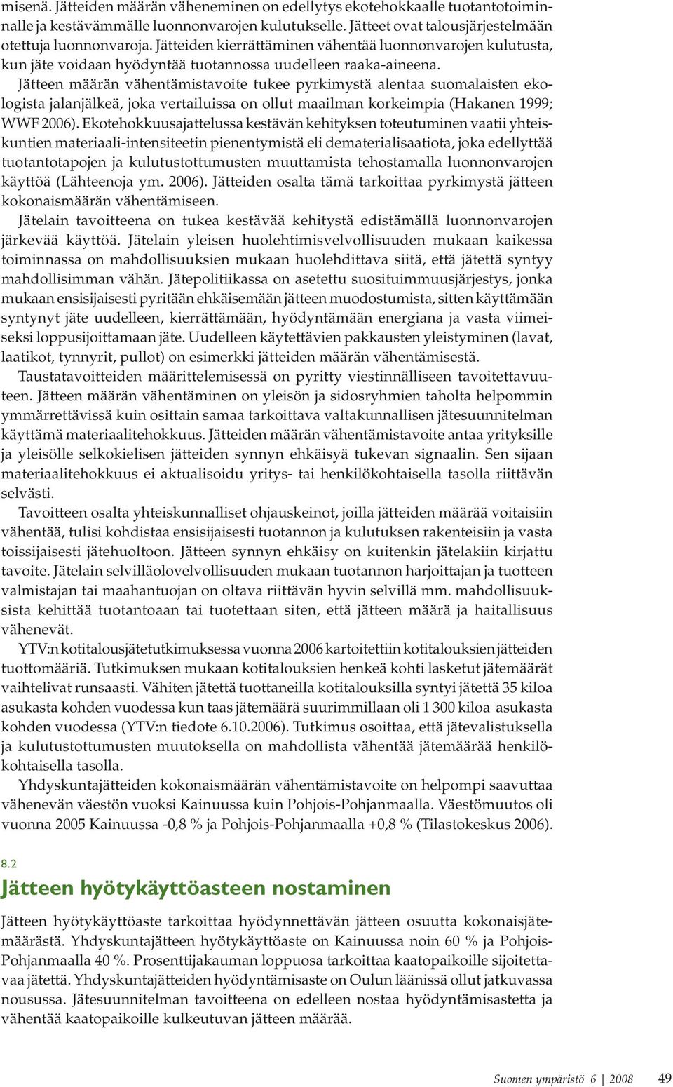 Jätteen määrän vähentämistavoite tukee pyrkimystä alentaa suomalaisten ekologista jalanjälkeä, joka vertailuissa on ollut maailman korkeimpia (Hakanen 1999; WWF 2006).