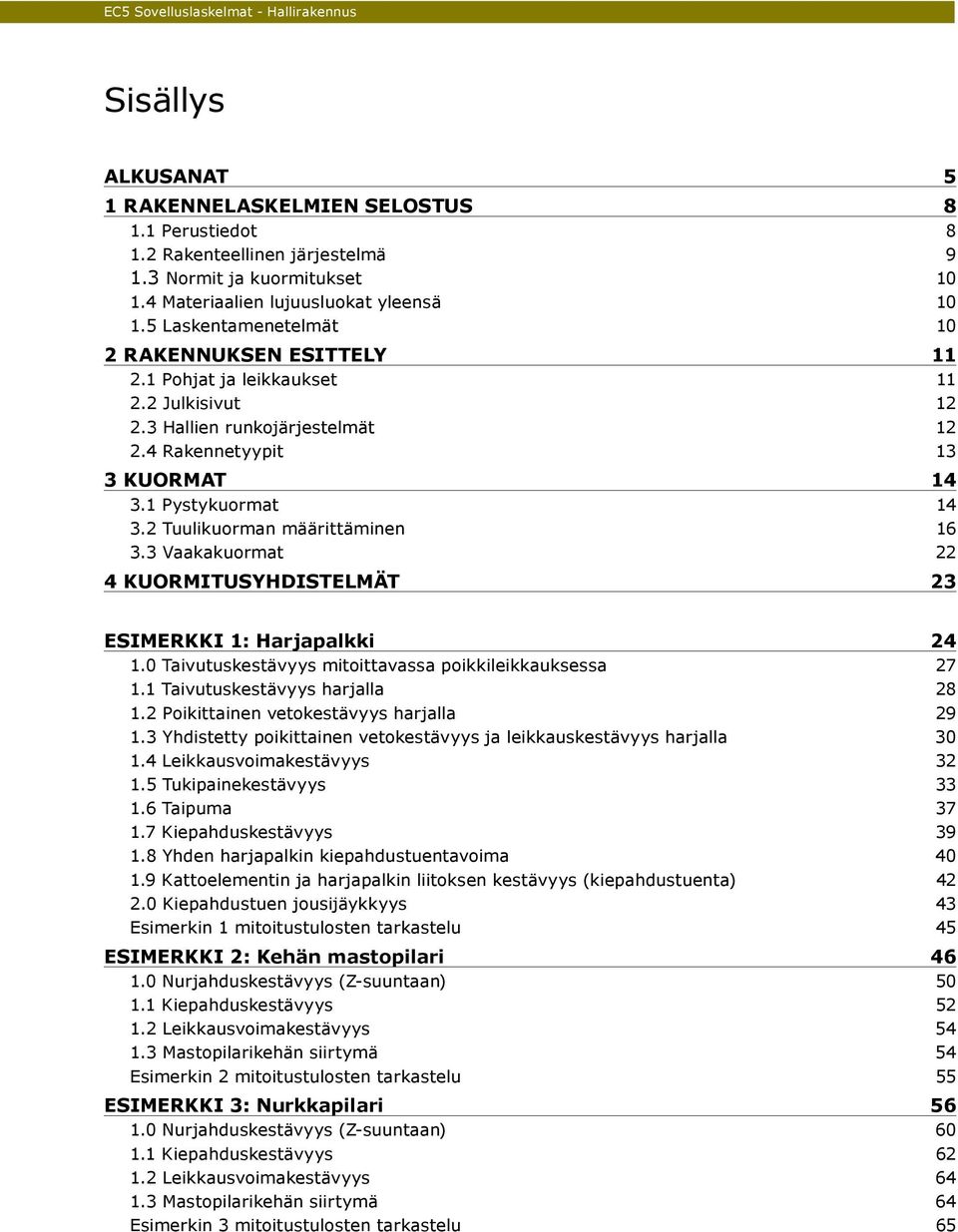 2 Tuulikuorman määrittäminen 16 3.3 Vaakakuormat 22 4 KUORMITUSYHDISTELMÄT 23 Esimerkki 1: Harjapalkki 24 1.0 Taivutuskestävyys mitoittavassa poikkileikkauksessa 27 1.