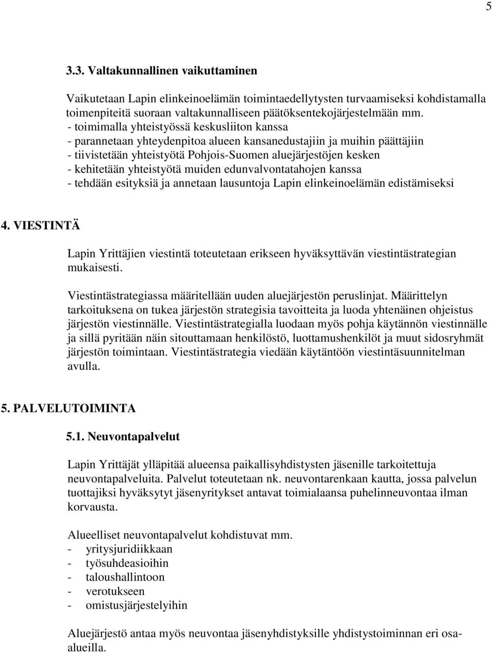 yhteistyötä muiden edunvalvontatahojen kanssa - tehdään esityksiä ja annetaan lausuntoja Lapin elinkeinoelämän edistämiseksi 4.