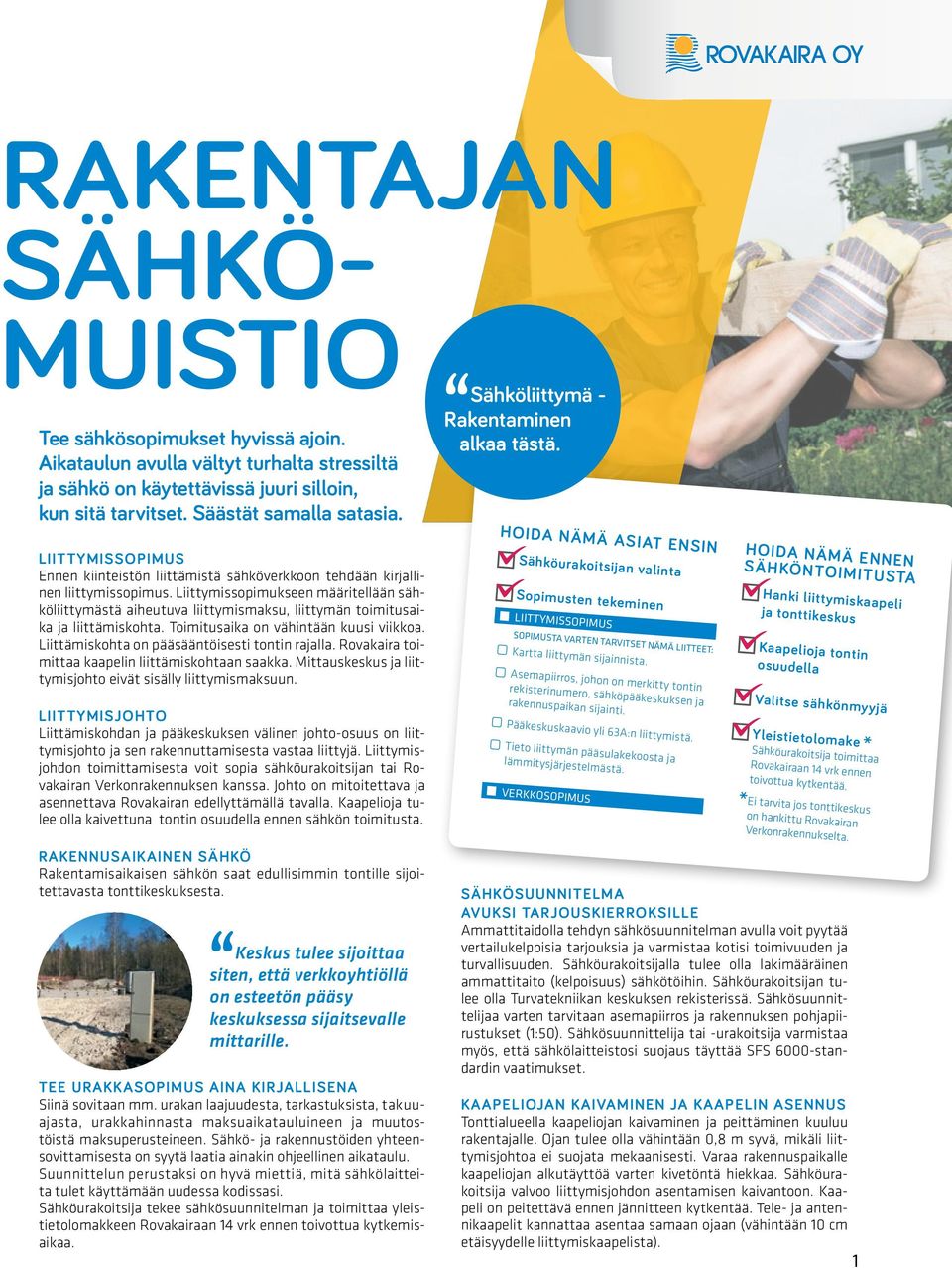 Liittymissopimukseen määritellään sähköliittymästä aiheutuva liittymismaksu, liittymän toimitusaika ja liittämiskohta. Toimitusaika on vähintään kuusi viikkoa.