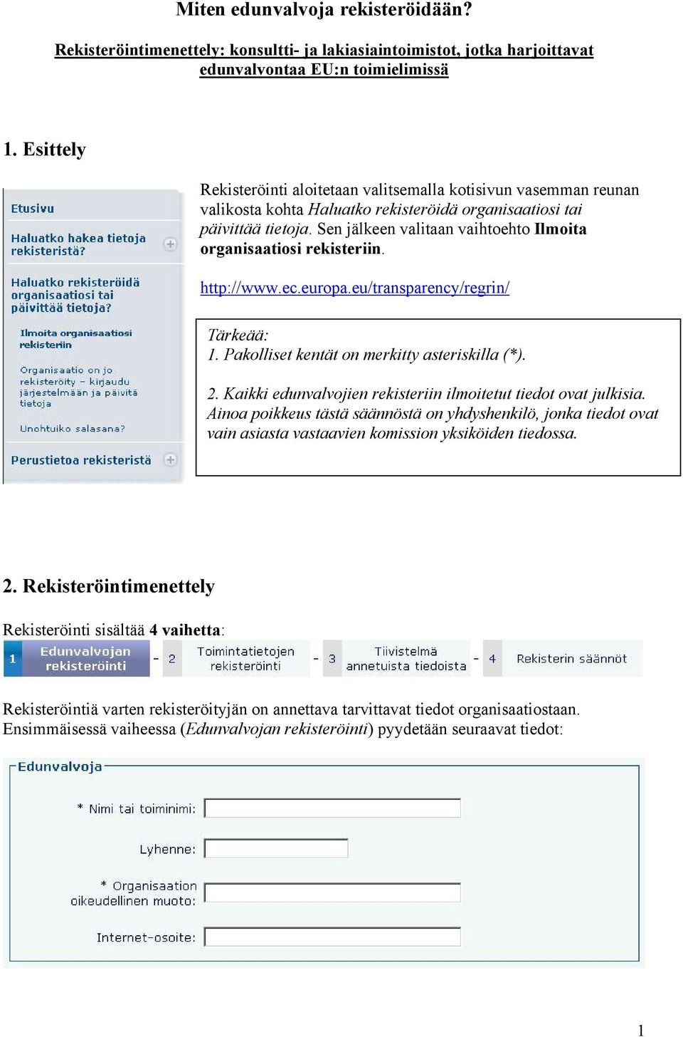 Sen jälkeen valitaan vaihtoehto Ilmoita organisaatiosi rekisteriin. http://www.ec.europa.eu/transparency/regrin/ Tärkeää: 1. Pakolliset kentät on merkitty asteriskilla (*). 2.