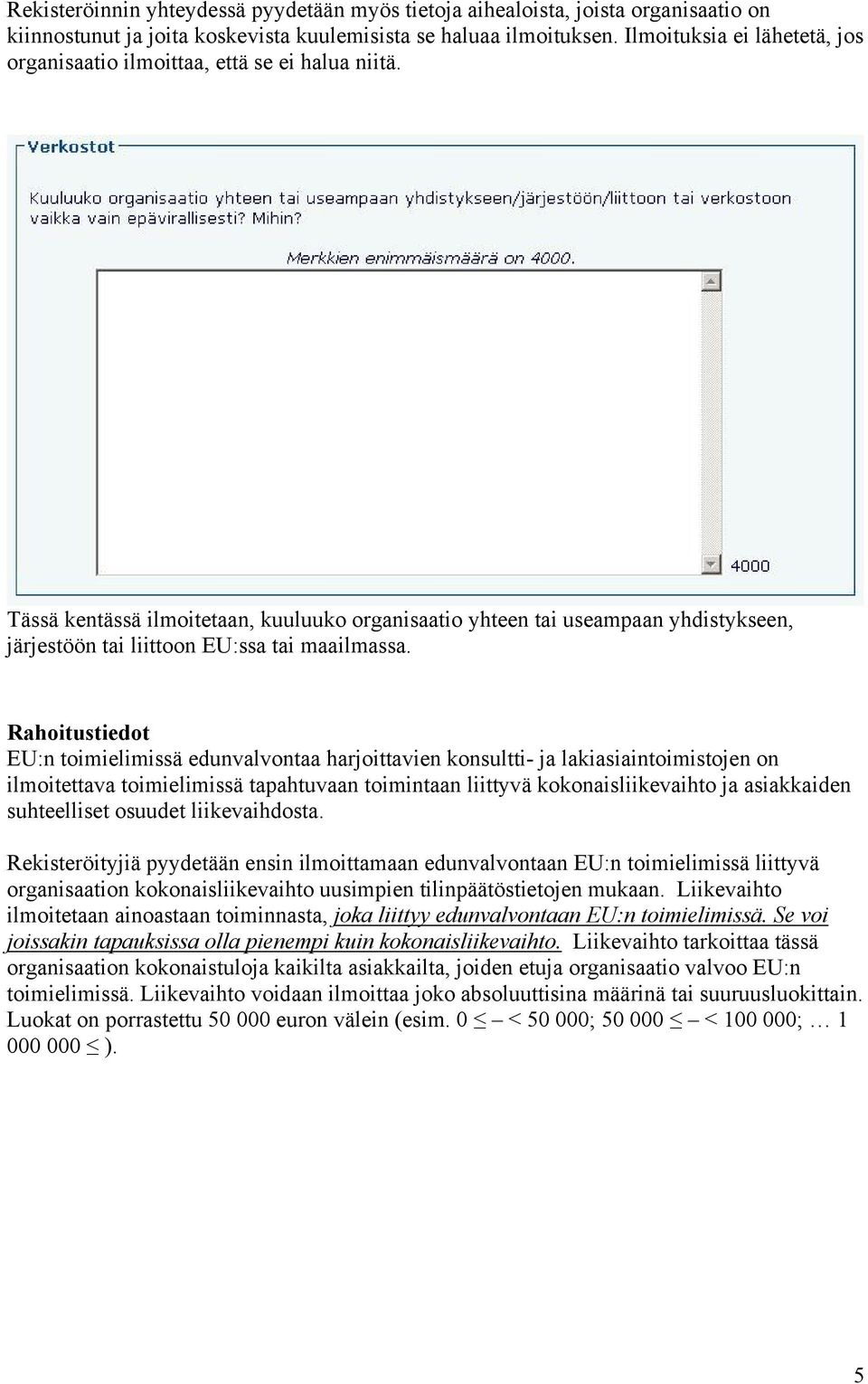 Tässä kentässä ilmoitetaan, kuuluuko organisaatio yhteen tai useampaan yhdistykseen, järjestöön tai liittoon EU:ssa tai maailmassa.