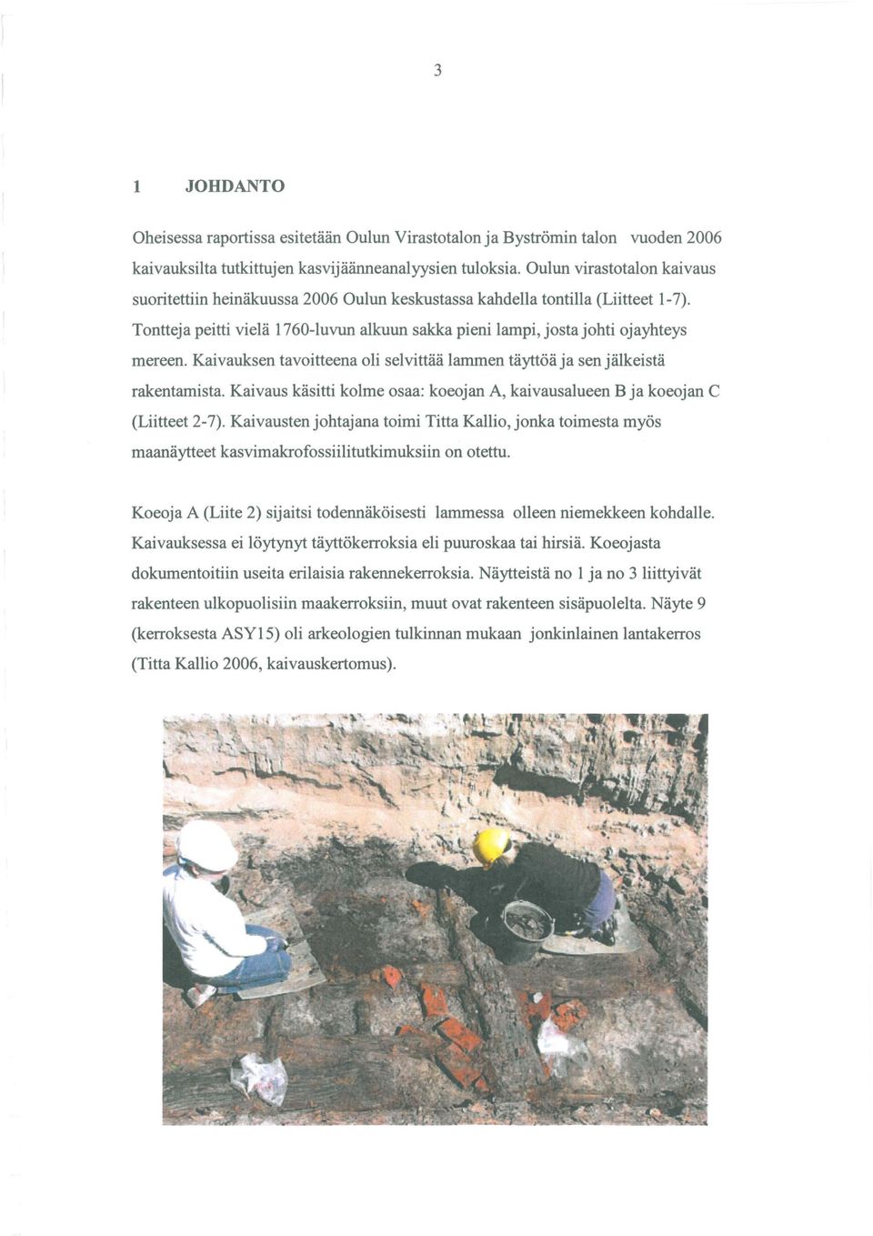 Kaivauksen tavoitteena oli selvittää lammen täyttöä ja sen jälkeistä rakentamista. Kaivaus käsitti kolme osaa: koeojan A, kaivausalueen B ja koeojan C (Liitteet 2-7).