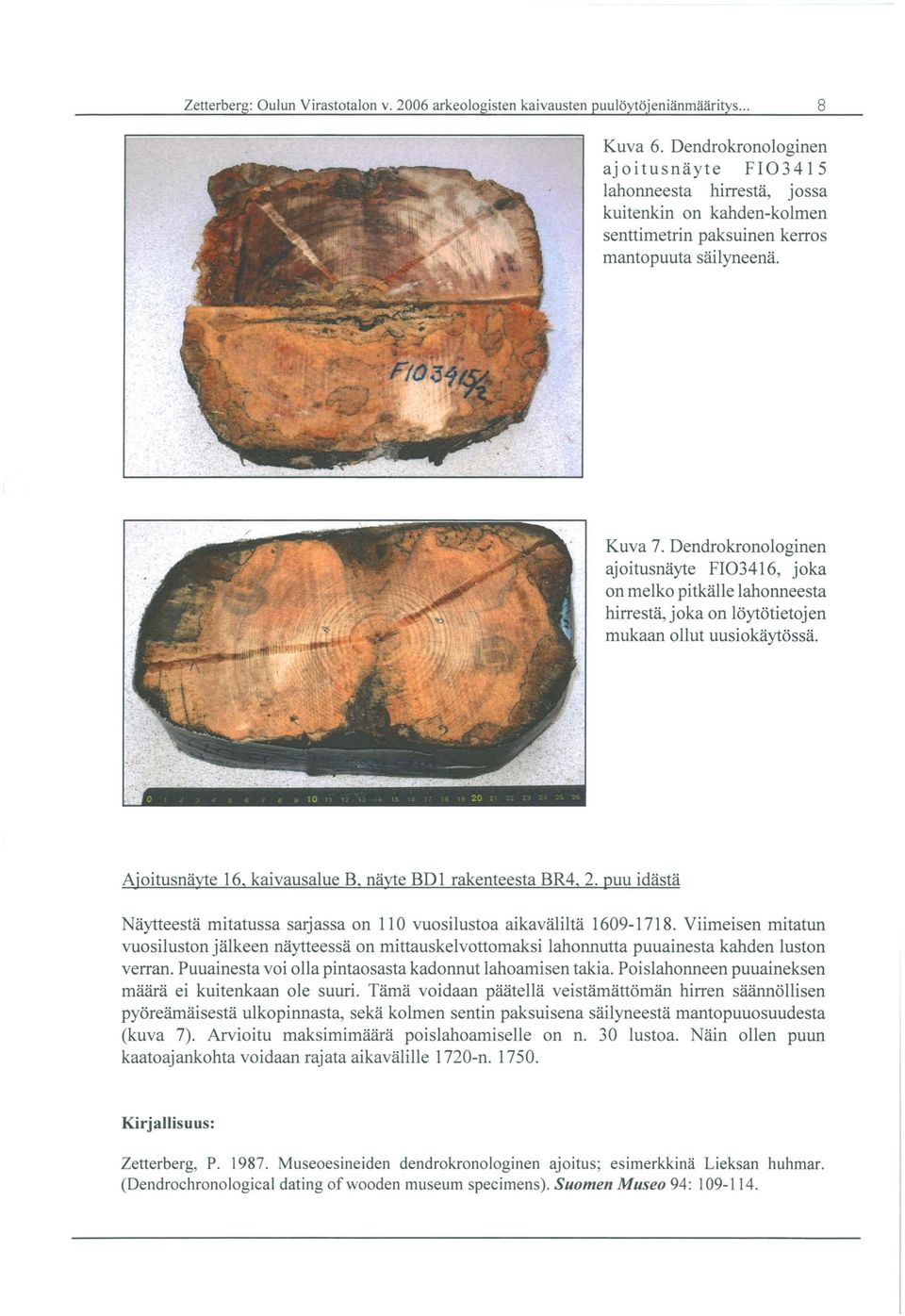 Dendrokronologinen ajoitusnäyte FI03416, joka on melko pitkälle lahonneesta hirrestä, joka on löytötietojen mukaan ollut uusiokäytössä. Ajoitusnäyte 16, kaivausalue B, näyte BDl rakenteesta BR4, 2.