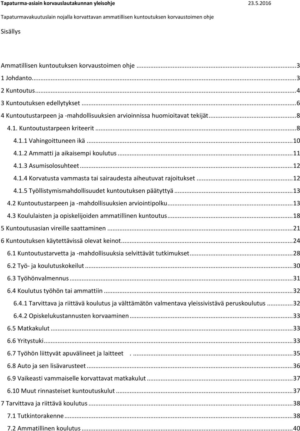 .. 10 4.1.2 Ammatti ja aikaisempi koulutus... 11 4.1.3 Asumisolosuhteet... 12 4.1.4 Korvatusta vammasta tai sairaudesta aiheutuvat rajoitukset... 12 4.1.5 Työllistymismahdollisuudet kuntoutuksen päätyttyä.