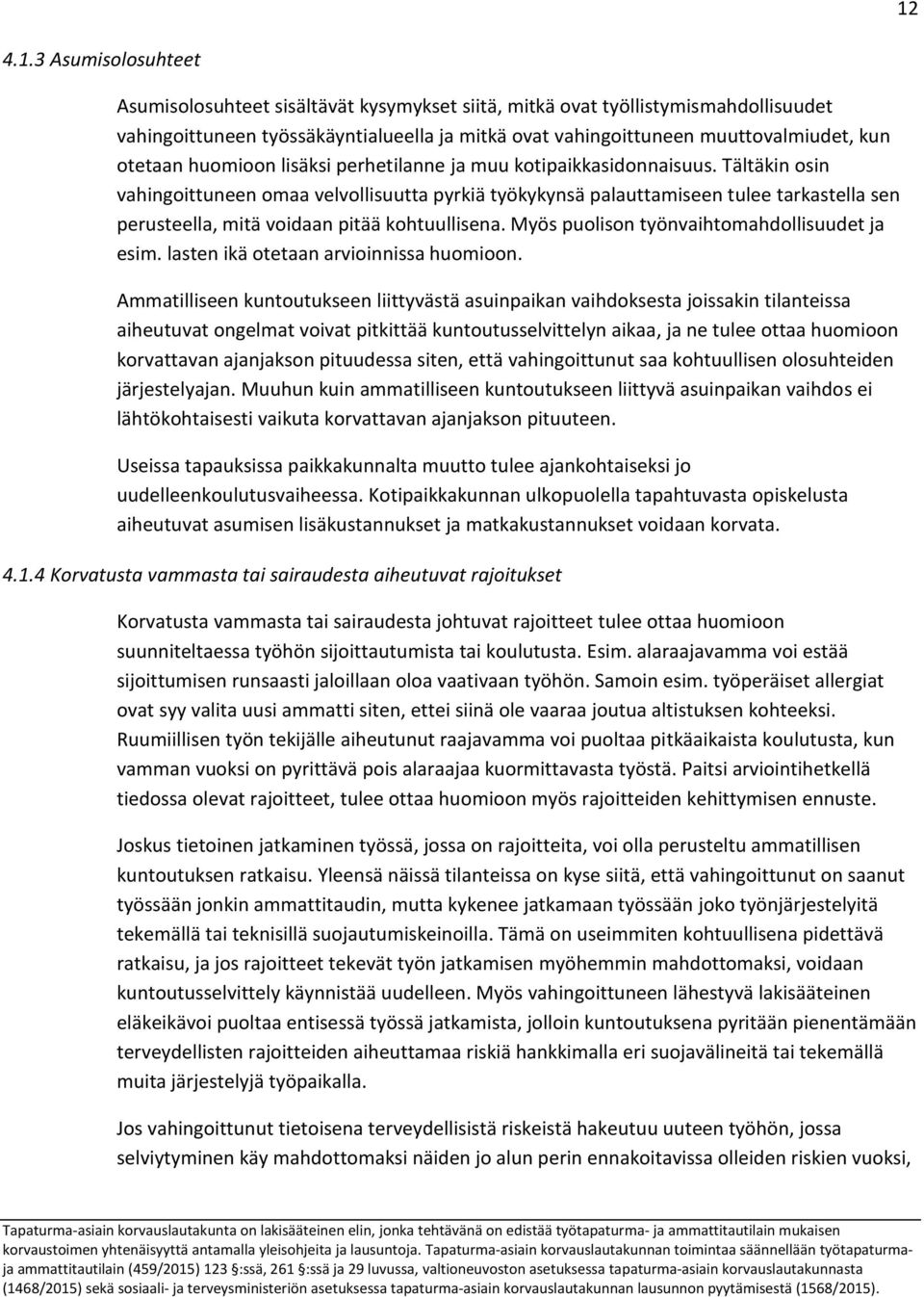 Tältäkin osin vahingoittuneen omaa velvollisuutta pyrkiä työkykynsä palauttamiseen tulee tarkastella sen perusteella, mitä voidaan pitää kohtuullisena. Myös puolison työnvaihtomahdollisuudet ja esim.