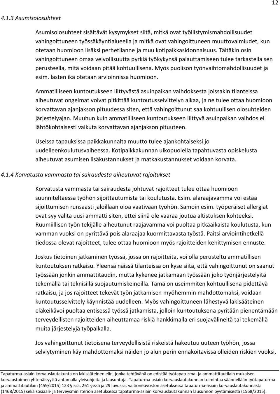 Tältäkin osin vahingoittuneen omaa velvollisuutta pyrkiä työkykynsä palauttamiseen tulee tarkastella sen perusteella, mitä voidaan pitää kohtuullisena. Myös puolison työnvaihtomahdollisuudet ja esim.