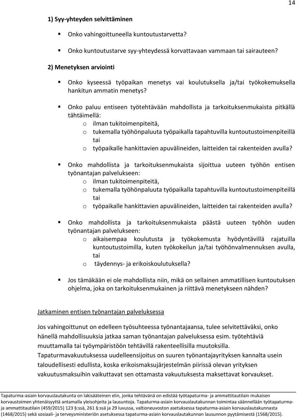 Onko paluu entiseen työtehtävään mahdollista ja tarkoituksenmukaista pitkällä tähtäimellä: o ilman tukitoimenpiteitä, o tukemalla työhönpaluuta työpaikalla tapahtuvilla kuntoutustoimenpiteillä tai o